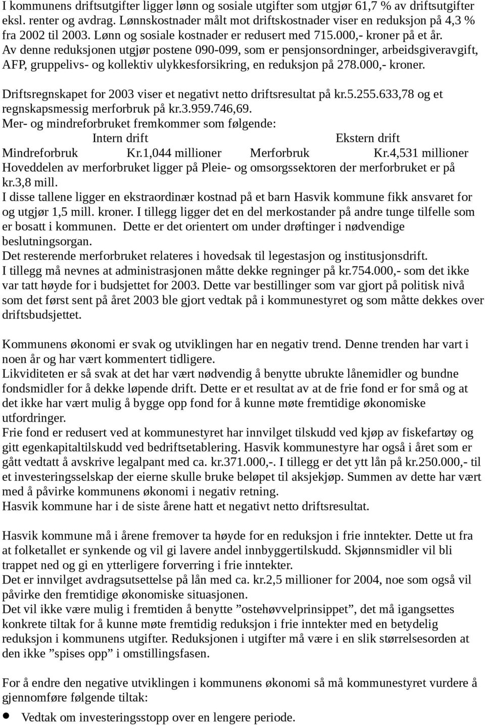 Av denne reduksjonen utgjør postene 090-099, som er pensjonsordninger, arbeidsgiveravgift, AFP, gruppelivs- og kollektiv ulykkesforsikring, en reduksjon på 278.000,- kroner.