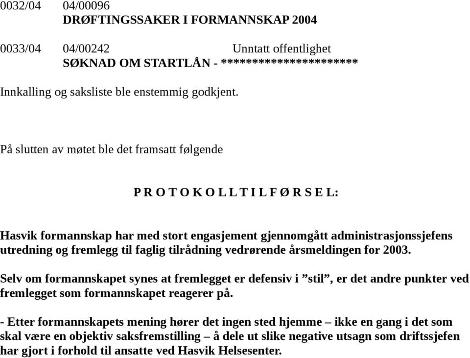 faglig tilrådning vedrørende årsmeldingen for 2003. Selv om formannskapet synes at fremlegget er defensiv i stil, er det andre punkter ved fremlegget som formannskapet reagerer på.