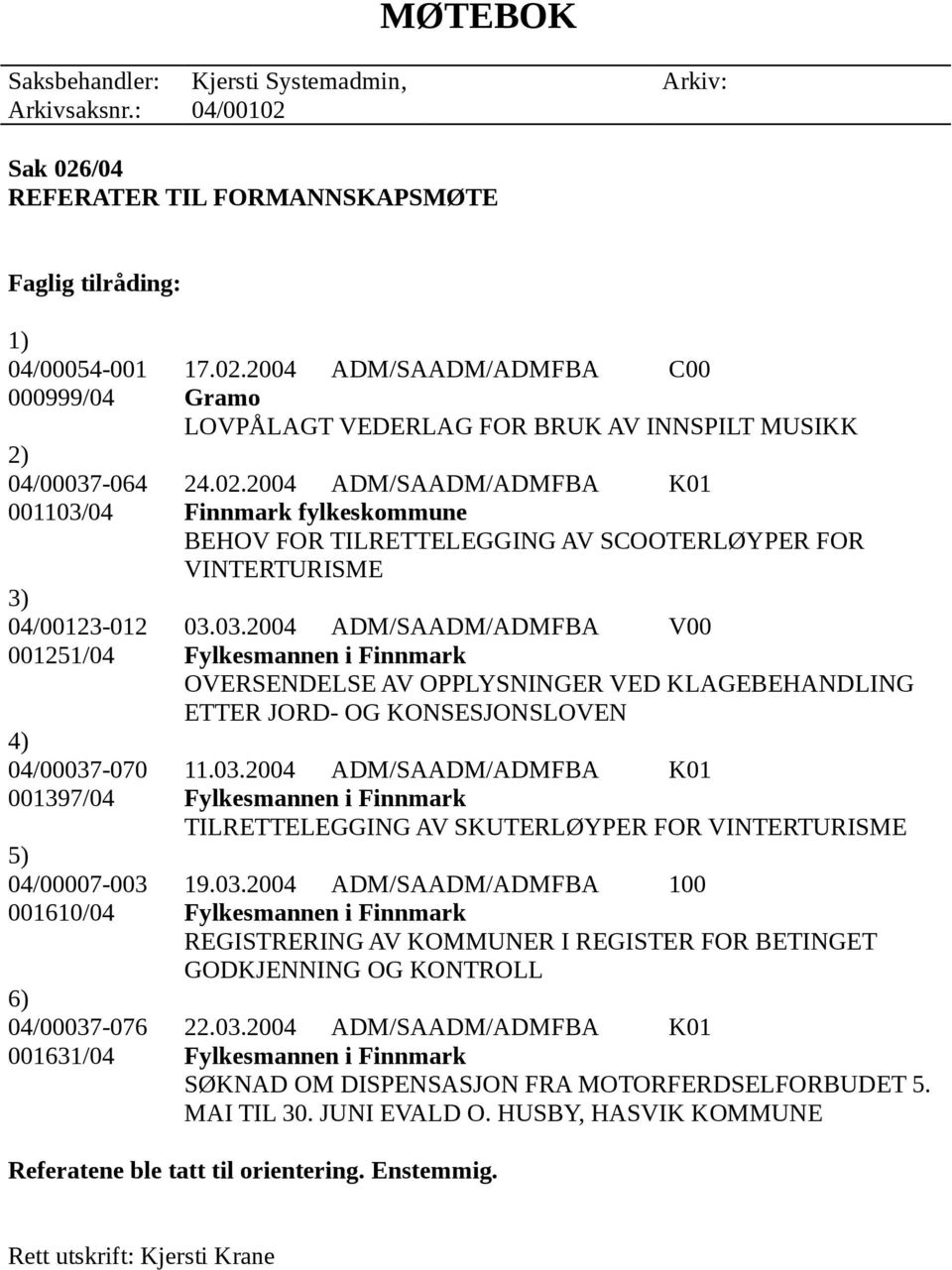 03.2004 ADM/SAADM/ADMFBA K01 001397/04 Fylkesmannen i Finnmark TILRETTELEGGING AV SKUTERLØYPER FOR VINTERTURISME 5) 04/00007-003 19.03.2004 ADM/SAADM/ADMFBA 100 001610/04 Fylkesmannen i Finnmark REGISTRERING AV KOMMUNER I REGISTER FOR BETINGET GODKJENNING OG KONTROLL 6) 04/00037-076 22.