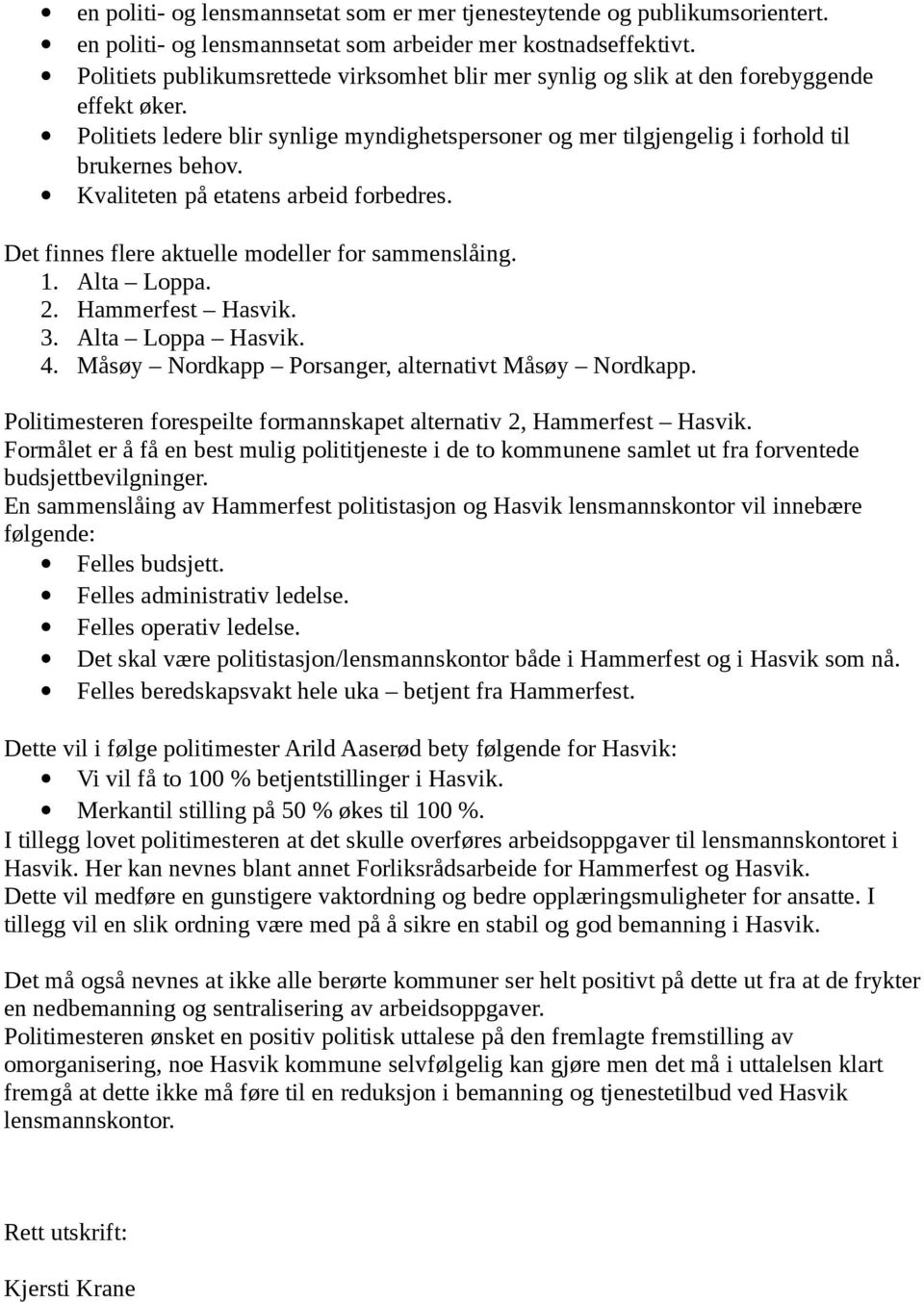 Kvaliteten på etatens arbeid forbedres. Det finnes flere aktuelle modeller for sammenslåing. 1. Alta Loppa. 2. Hammerfest Hasvik. 3. Alta Loppa Hasvik. 4.