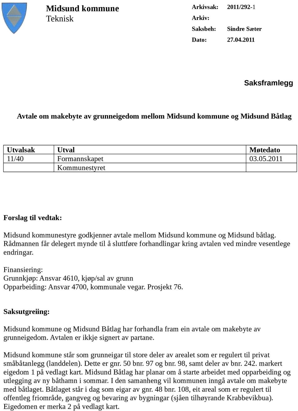 2011 Kommunestyret Forslag til vedtak: Midsund kommunestyre godkjenner avtale mellom Midsund kommune og Midsund båtlag.