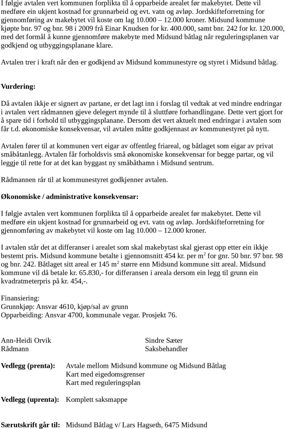 120.000, med det formål å kunne gjennomføre makebyte med Midsund båtlag når reguleringsplanen var godkjend og utbyggingsplanane klare.