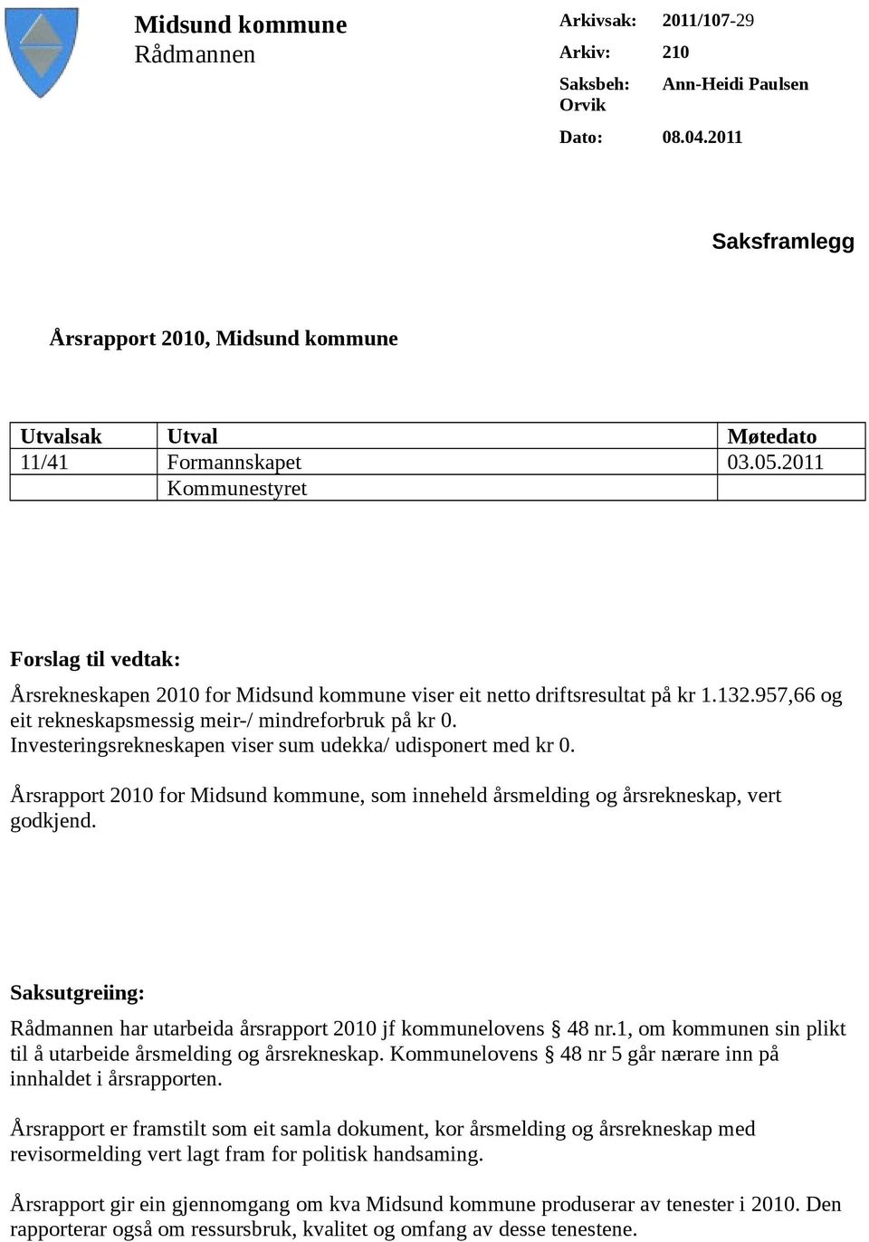 2011 Kommunestyret Forslag til vedtak: Årsrekneskapen 2010 for Midsund kommune viser eit netto driftsresultat på kr 1.132.957,66 og eit rekneskapsmessig meir-/ mindreforbruk på kr 0.