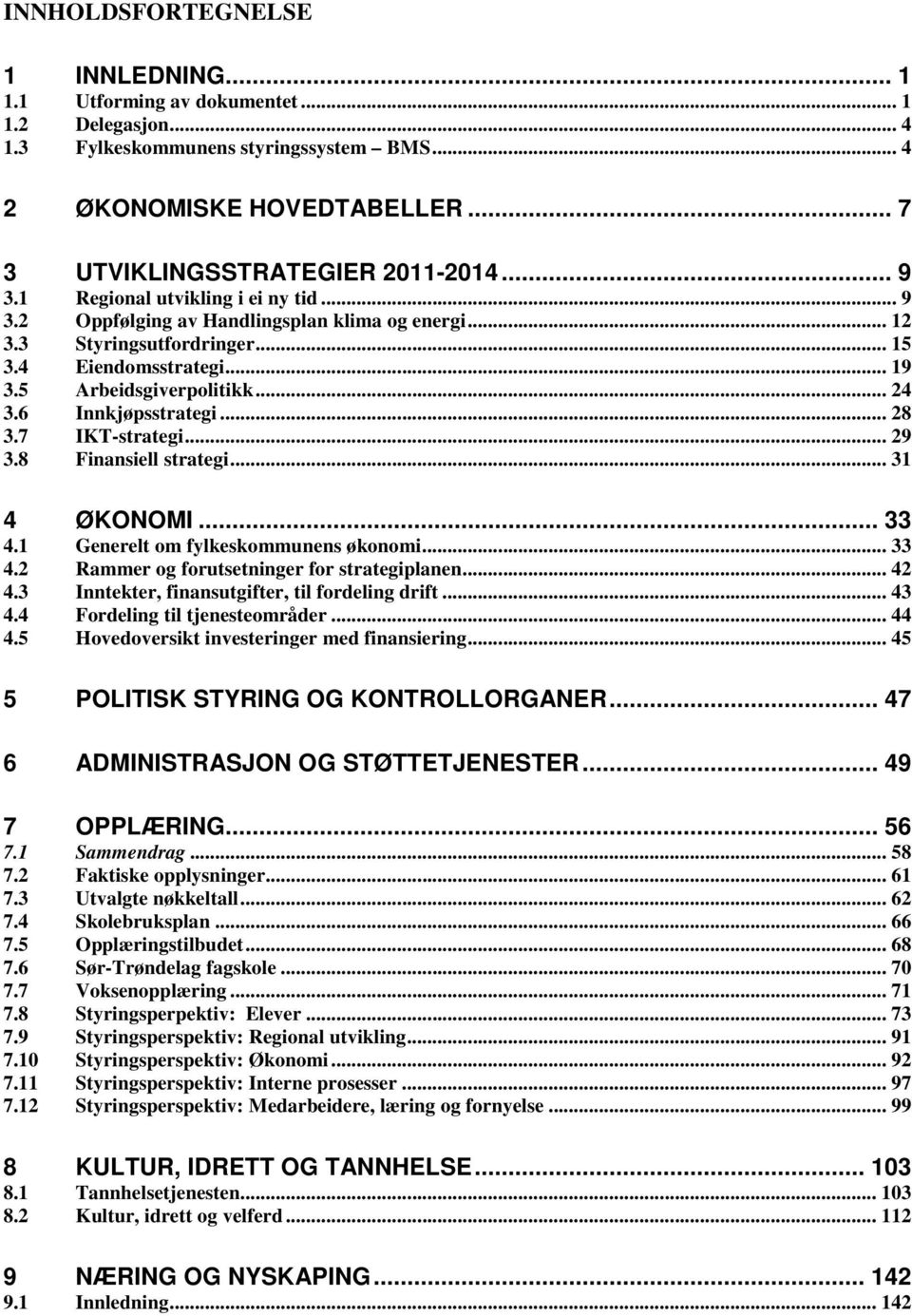 6 Innkjøpsstrategi... 28 3.7 IKT-strategi... 29 3.8 Finansiell strategi... 31 4 ØKONOMI... 33 4.1 Generelt om fylkeskommunens økonomi... 33 4.2 Rammer og forutsetninger for strategiplanen... 42 4.