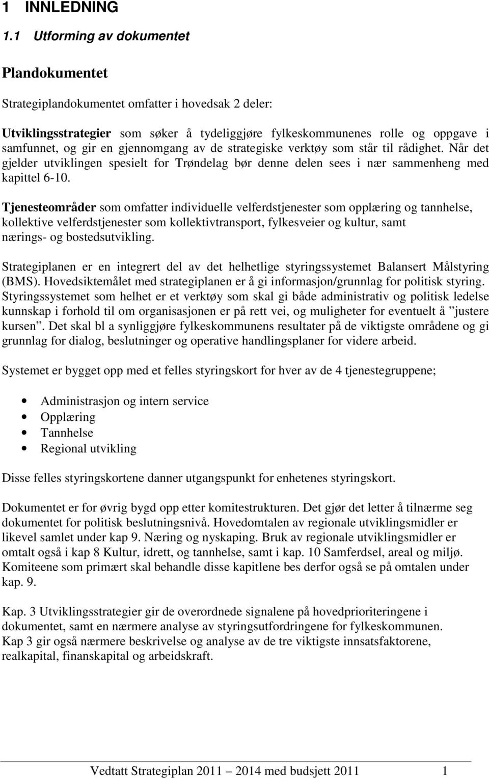 gjennomgang av de strategiske verktøy som står til rådighet. Når det gjelder utviklingen spesielt for Trøndelag bør denne delen sees i nær sammenheng med kapittel 6-10.