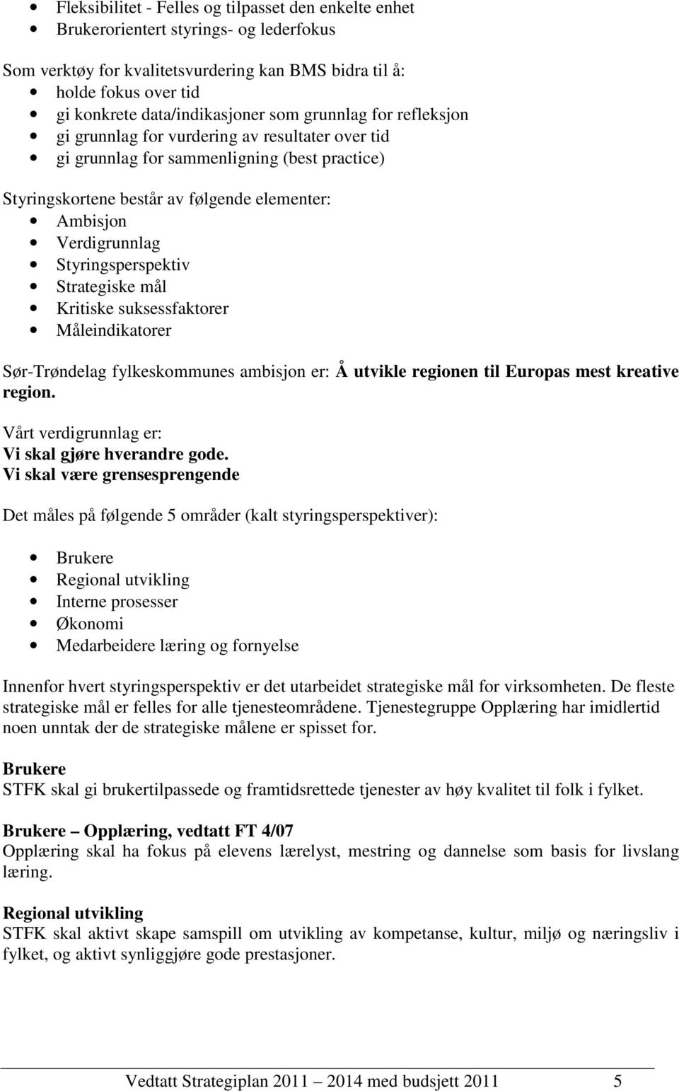 Verdigrunnlag Styringsperspektiv Strategiske mål Kritiske suksessfaktorer Måleindikatorer Sør-Trøndelag fylkeskommunes ambisjon er: Å utvikle regionen til Europas mest kreative region.