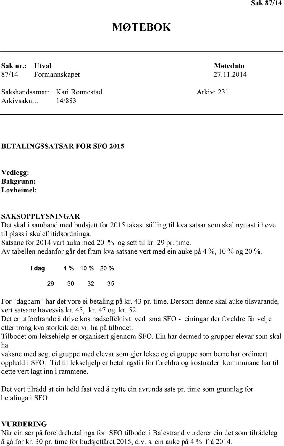 skulefritidsordninga. Satsane for 2014 vart auka med 20 % og sett til kr. 29 pr. time. Av tabellen nedanfor går det fram kva satsane vert med ein auke på 4 %, 10 % og 20 %.