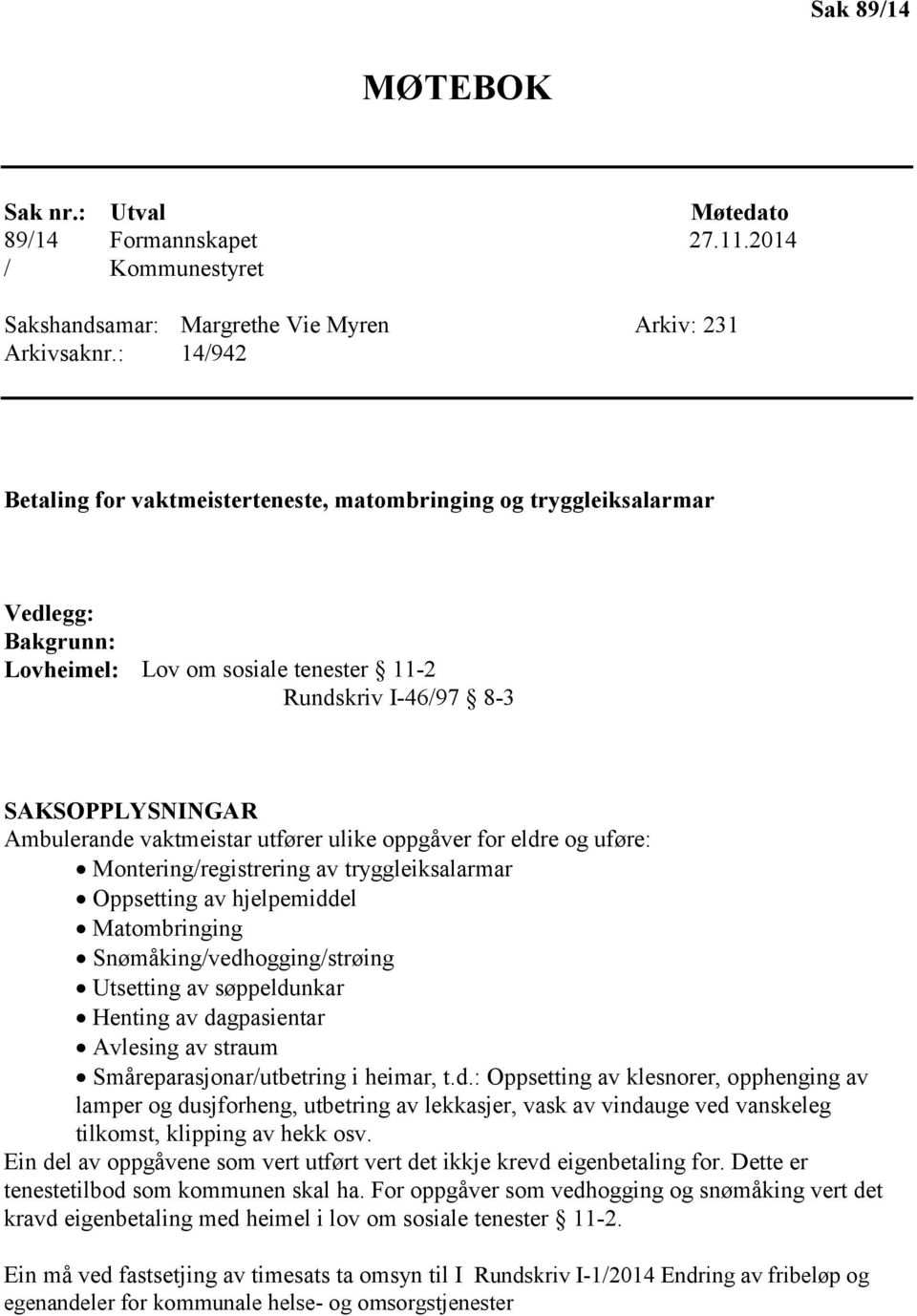 utfører ulike oppgåver for eldre og uføre: Montering/registrering av tryggleiksalarmar Oppsetting av hjelpemiddel Matombringing Snømåking/vedhogging/strøing Utsetting av søppeldunkar Henting av