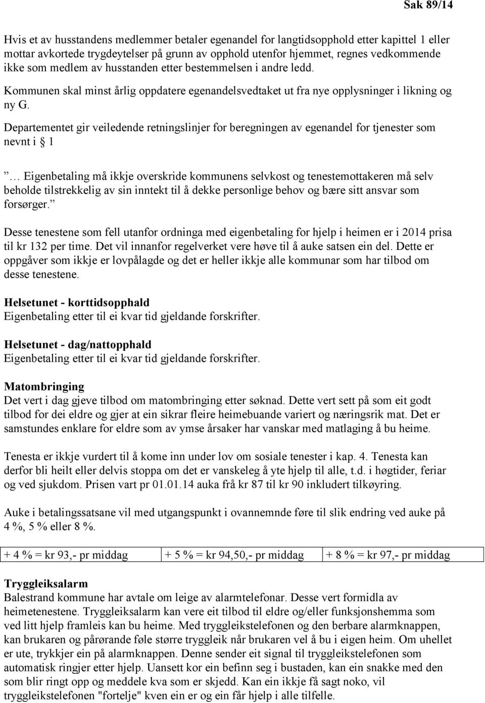 Departementet gir veiledende retningslinjer for beregningen av egenandel for tjenester som nevnt i 1 Eigenbetaling må ikkje overskride kommunens selvkost og tenestemottakeren må selv beholde