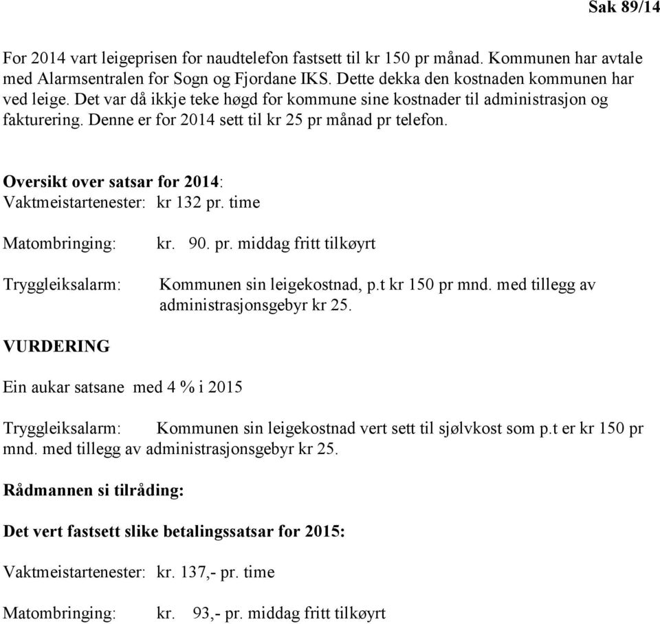 Oversikt over satsar for 2014: Vaktmeistartenester: kr 132 pr. time Matombringing: Tryggleiksalarm: kr. 90. pr. middag fritt tilkøyrt Kommunen sin leigekostnad, p.t kr 150 pr mnd.