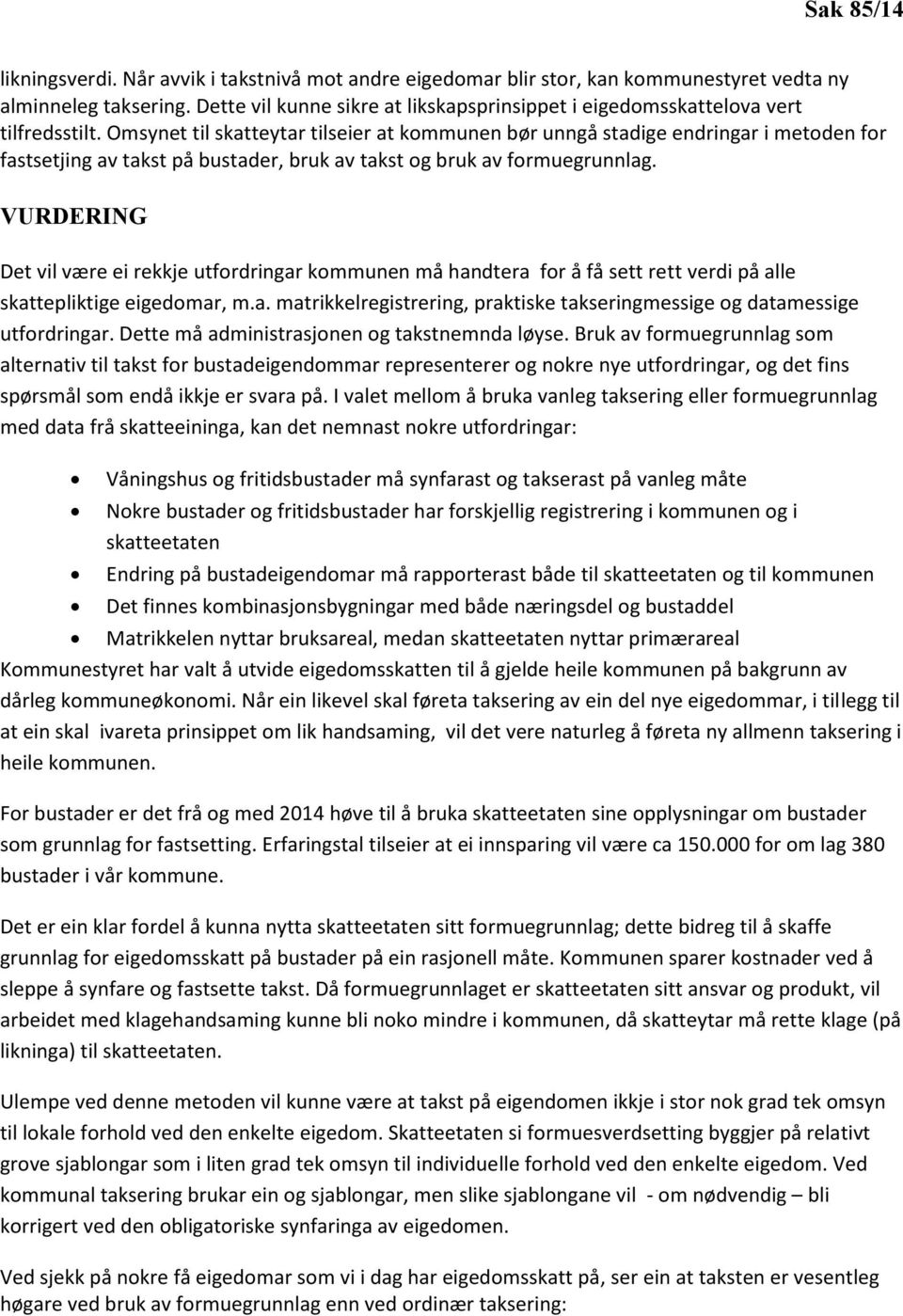 Omsynet til skatteytar tilseier at kommunen bør unngå stadige endringar i metoden for fastsetjing av takst på bustader, bruk av takst og bruk av formuegrunnlag.