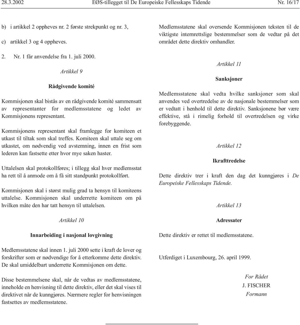 Kommisjonens representant skal framlegge for komiteen et utkast til tiltak som skal treffes.