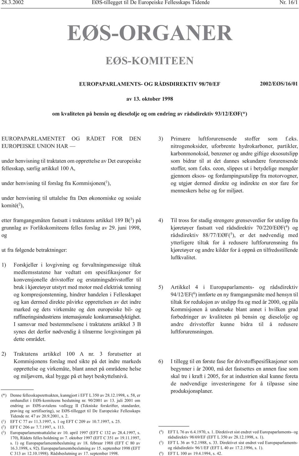 Det europeiske fellesskap, særlig artikkel 100 A, under henvisning til forslag fra Kommisjonen( 1 ), under henvisning til uttalelse fra Den økonomiske og sosiale komité( 2 ), etter framgangsmåten