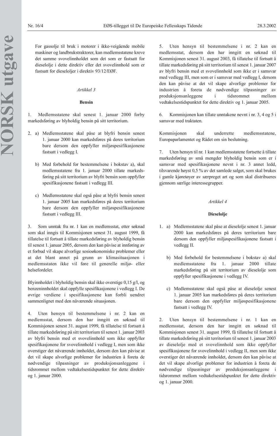 dette direktiv eller det svovelinnhold som er fastsatt for dieseloljer i direktiv 93/12/EØF. Artikkel 3 Bensin 1. Medlemsstatene skal senest 1.