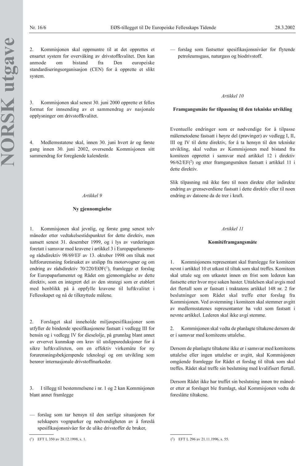 juni 2000 opprette et felles format for innsending av et sammendrag av nasjonale opplysninger om drivstoffkvalitet. 4. Medlemsstatene skal, innen 30. juni hvert år og første gang innen 30.