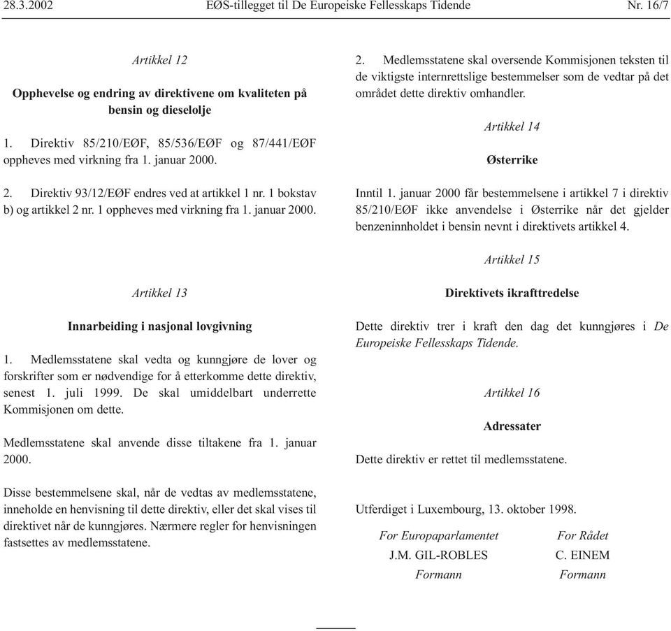 januar 2000. 2. Medlemsstatene skal oversende Kommisjonen teksten til de viktigste internrettslige bestemmelser som de vedtar på det området dette direktiv omhandler. Artikkel 14 Østerrike Inntil 1.