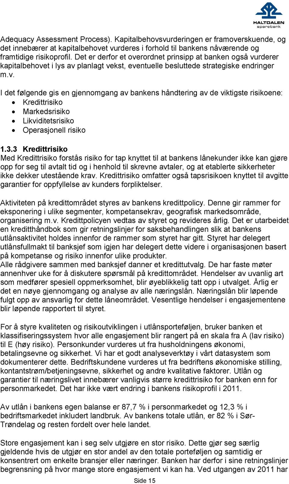 3.3 Kredittrisiko Med Kredittrisiko forstås risiko for tap knyttet til at bankens lånekunder ikke kan gjøre opp for seg til avtalt tid og i henhold til skrevne avtaler, og at etablerte sikkerheter