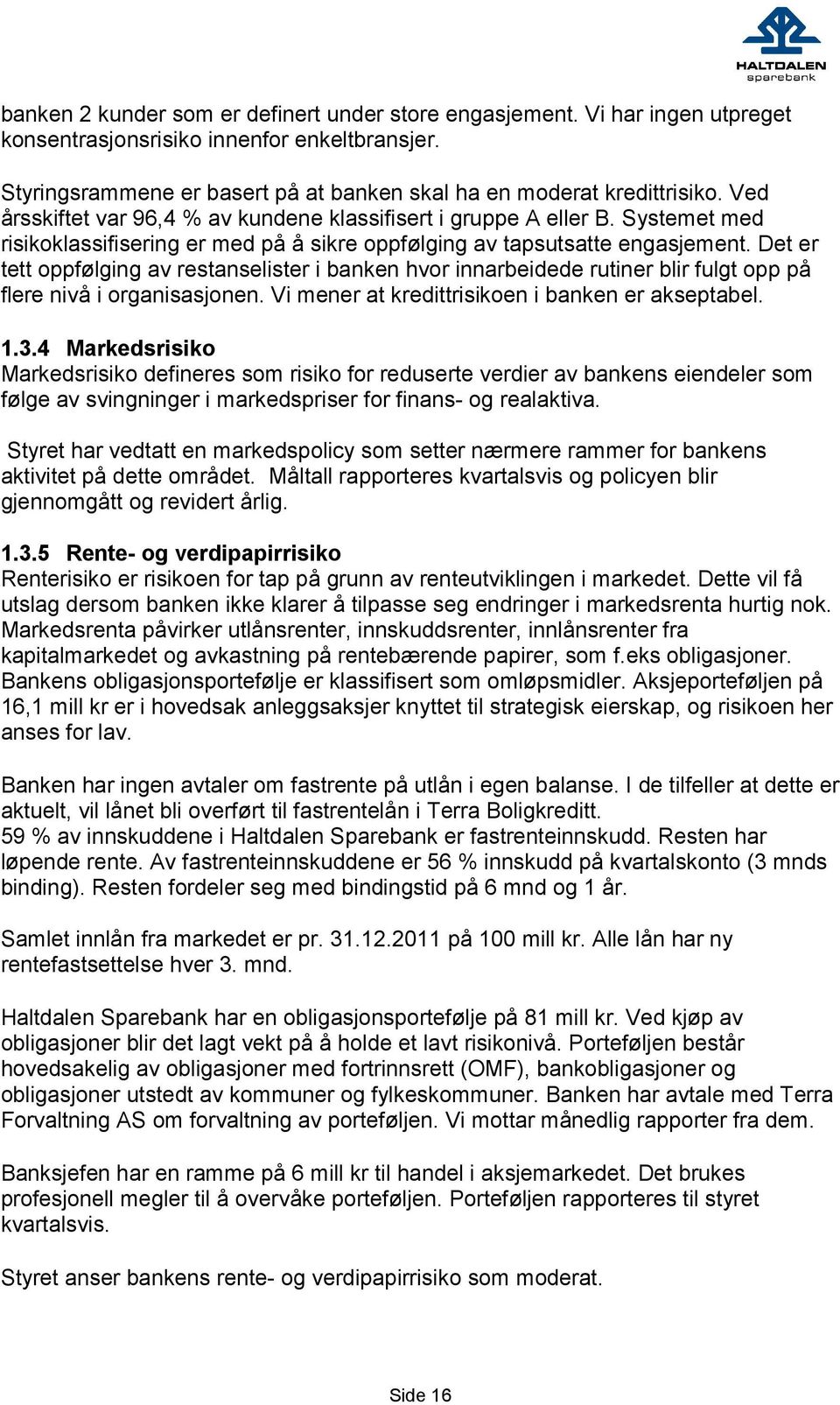 Det er tett oppfølging av restanselister i banken hvor innarbeidede rutiner blir fulgt opp på flere nivå i organisasjonen. Vi mener at kredittrisikoen i banken er akseptabel. 1.3.