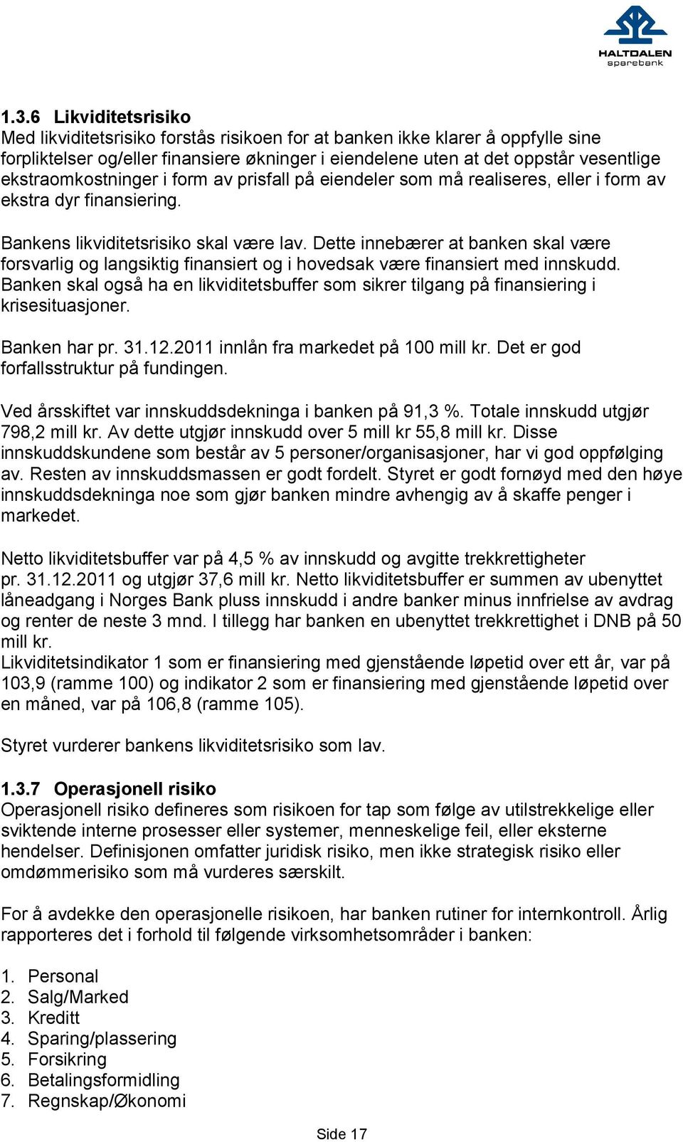 Dette innebærer at banken skal være forsvarlig og langsiktig finansiert og i hovedsak være finansiert med innskudd.