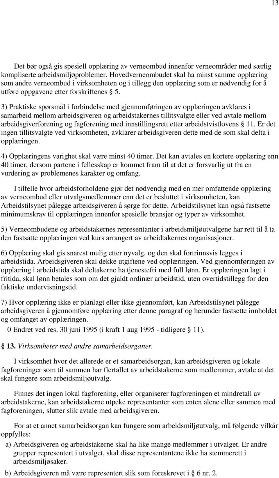 3) Praktiske spørsmål i forbindelse med gjennomføringen av opplæringen avklares i samarbeid mellom arbeidsgiveren og arbeidstakernes tillitsvalgte eller ved avtale mellom arbeidsgiverforening og