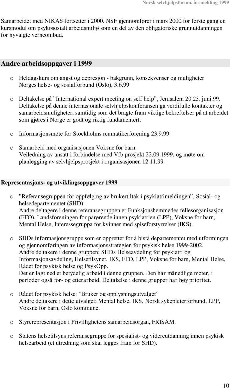 Andre arbeidsoppgaver i 1999 o Heldagskurs om angst og depresjon - bakgrunn, konsekvenser og muligheter Norges helse- og sosialforbund (Oslo), 3.6.