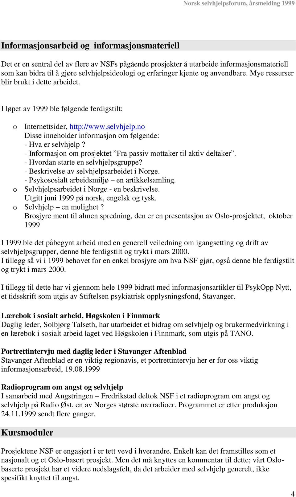 no Disse inneholder informasjon om følgende: - Hva er selvhjelp? - Informasjon om prosjektet Fra passiv mottaker til aktiv deltaker. - Hvordan starte en selvhjelpsgruppe?