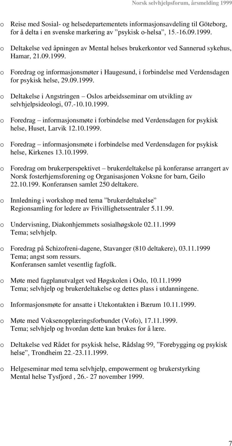 -10.10.1999. o Foredrag informasjonsmøte i forbindelse med Verdensdagen for psykisk helse, Huset, Larvik 12.10.1999. o Foredrag informasjonsmøte i forbindelse med Verdensdagen for psykisk helse, Kirkenes 13.