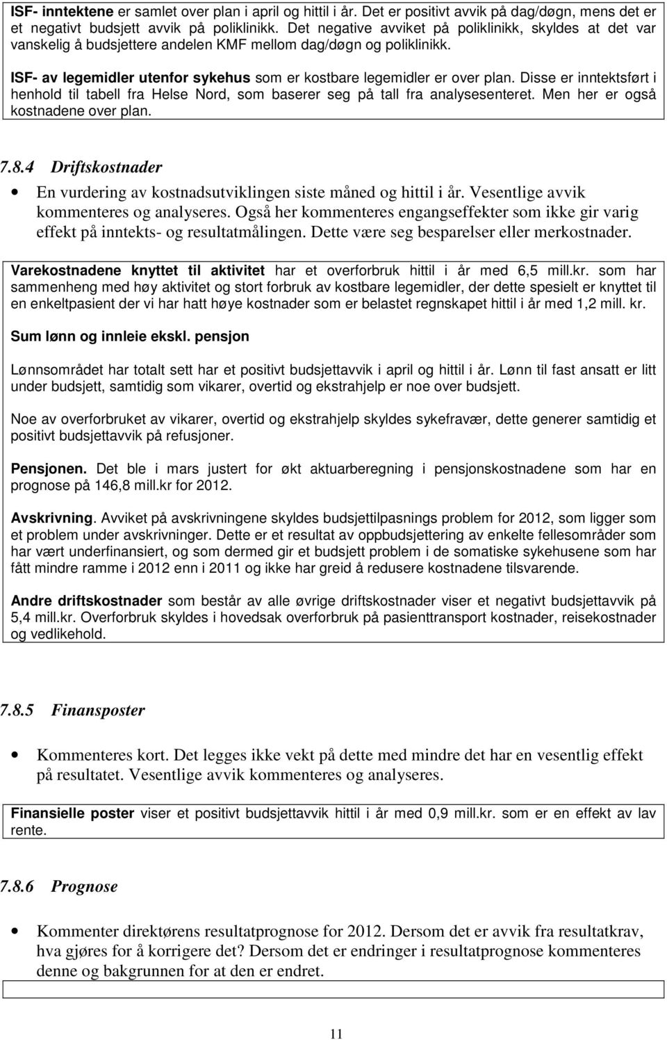 Disse er inntektsført i henhold til tabell fra Helse Nord, som baserer seg på tall fra analysesenteret. Men her er også kostnadene over plan. 7.8.