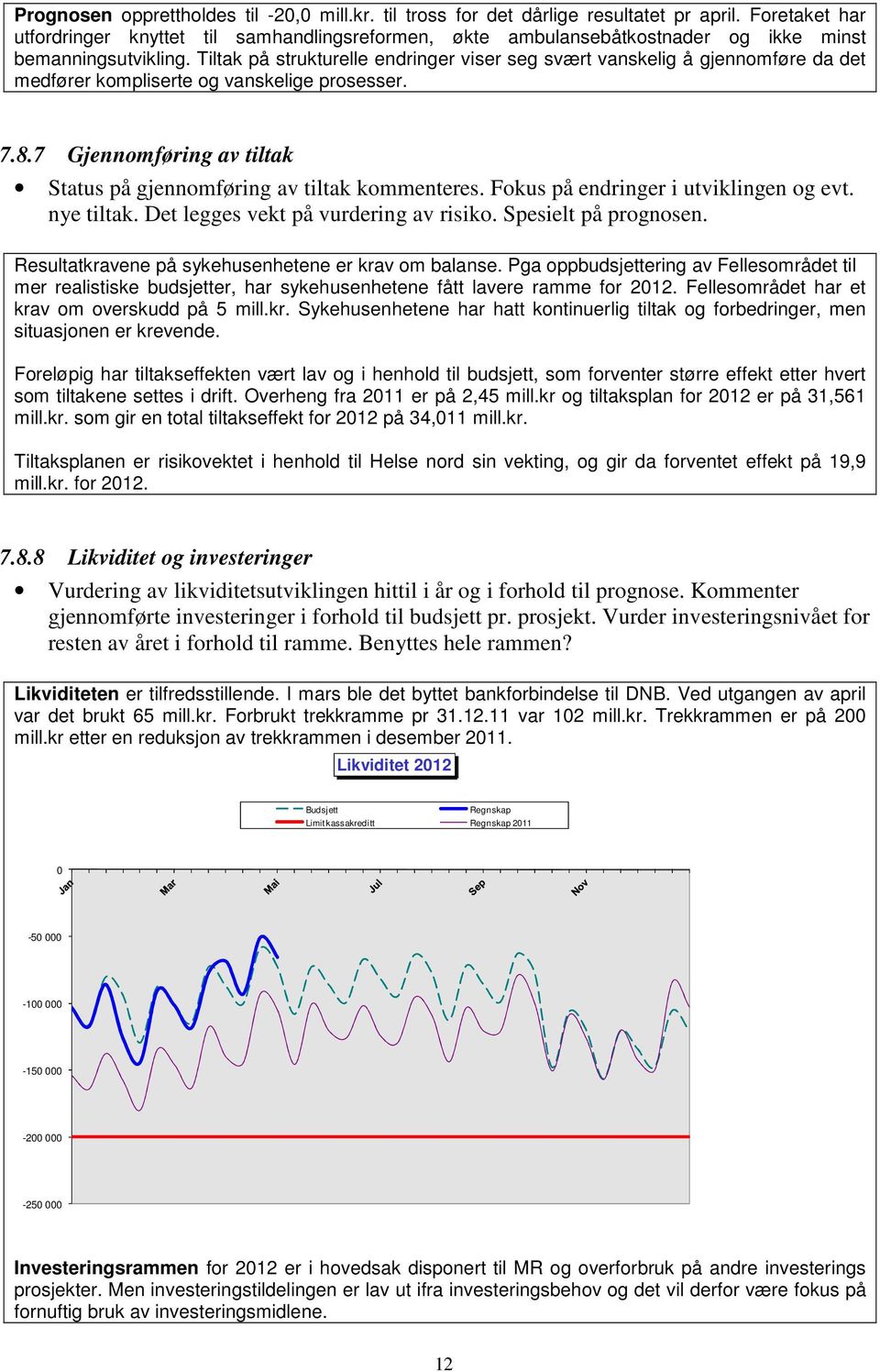 Tiltak på strukturelle endringer viser seg svært vanskelig å gjennomføre da det medfører kompliserte og vanskelige prosesser. 7.8.