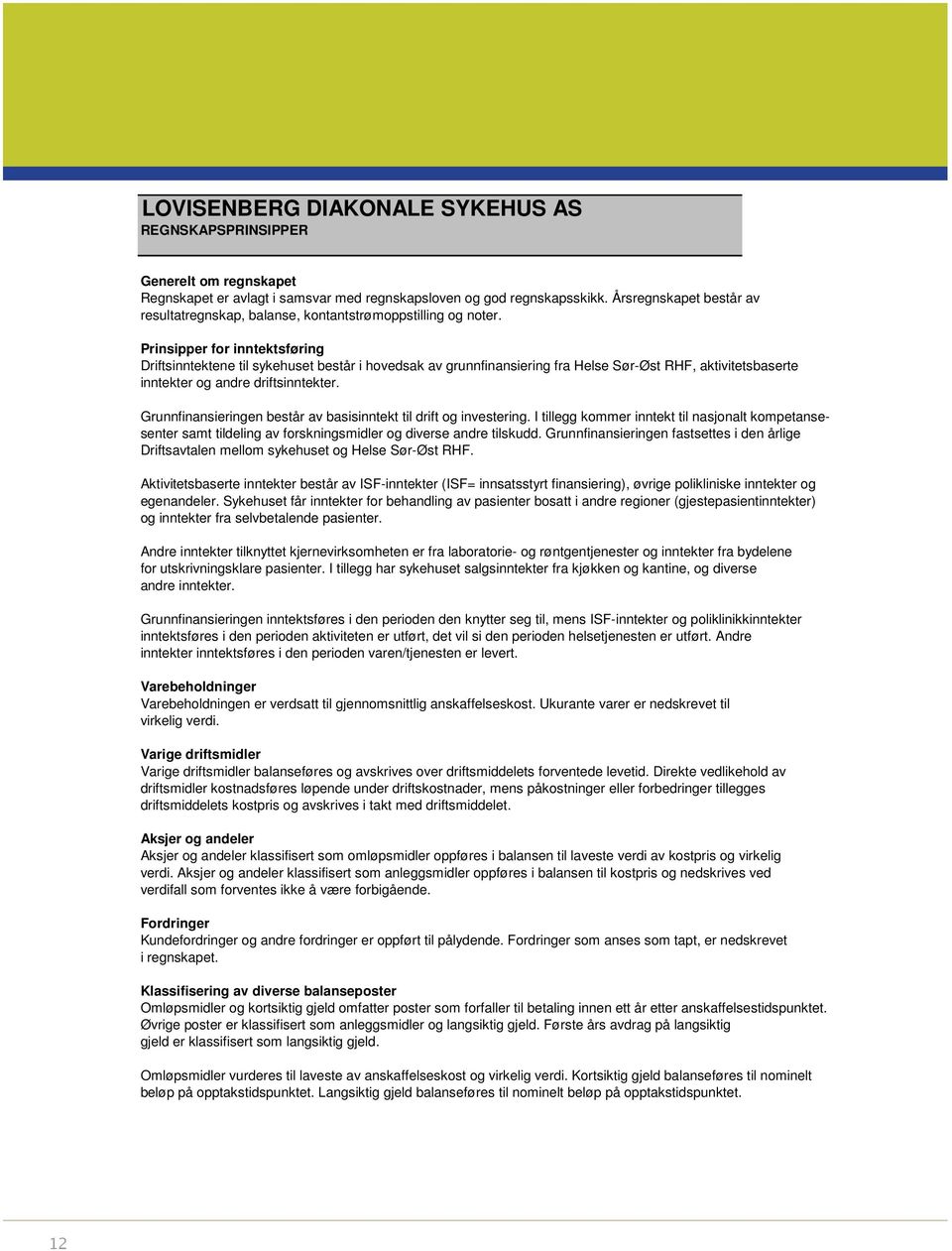 Prinsipper for inntektsføring Driftsinntektene til sykehuset består i hovedsak av grunnfinansiering fra Helse Sør-Øst RHF, aktivitetsbaserte inntekter og andre driftsinntekter.