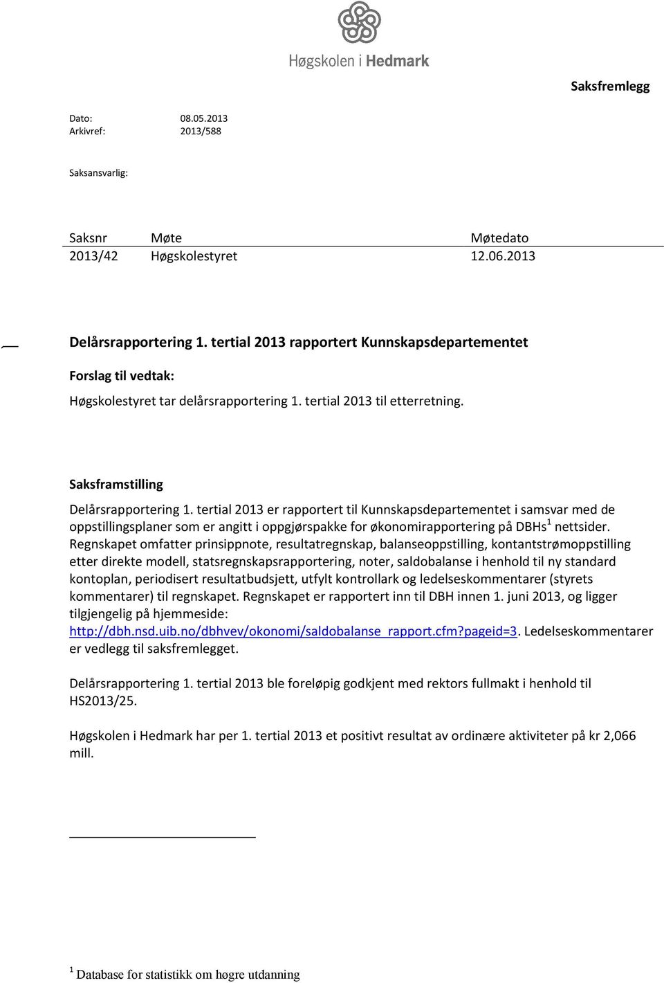 tertial 2013 er rapportert til Kunnskapsdepartementet i samsvar med de oppstillingsplaner som er angitt i oppgjørspakke for økonomirapportering på DBHs 1 nettsider.