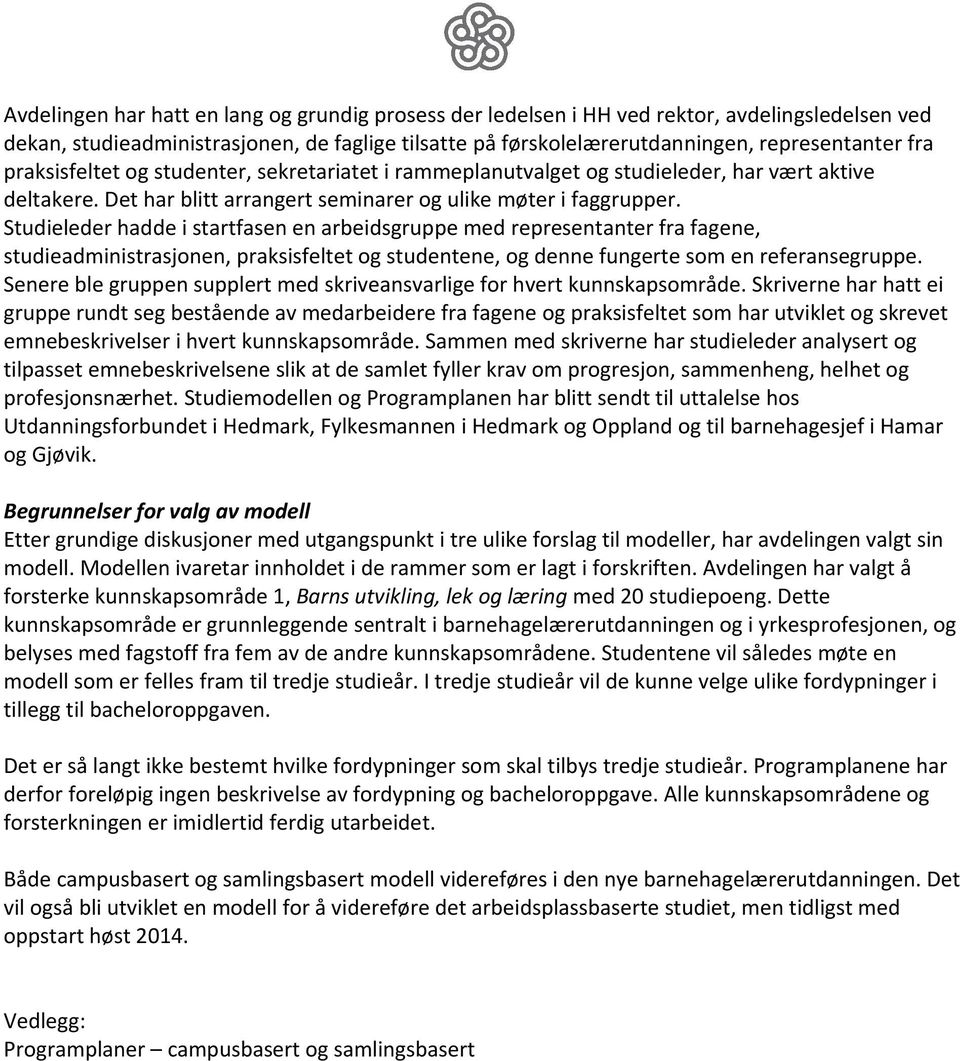 Studieleder hadde i startfasen en arbeidsgruppe med representanter fra fagene, studieadministrasjonen, praksisfeltet og studentene, og denne fungerte som en referansegruppe.