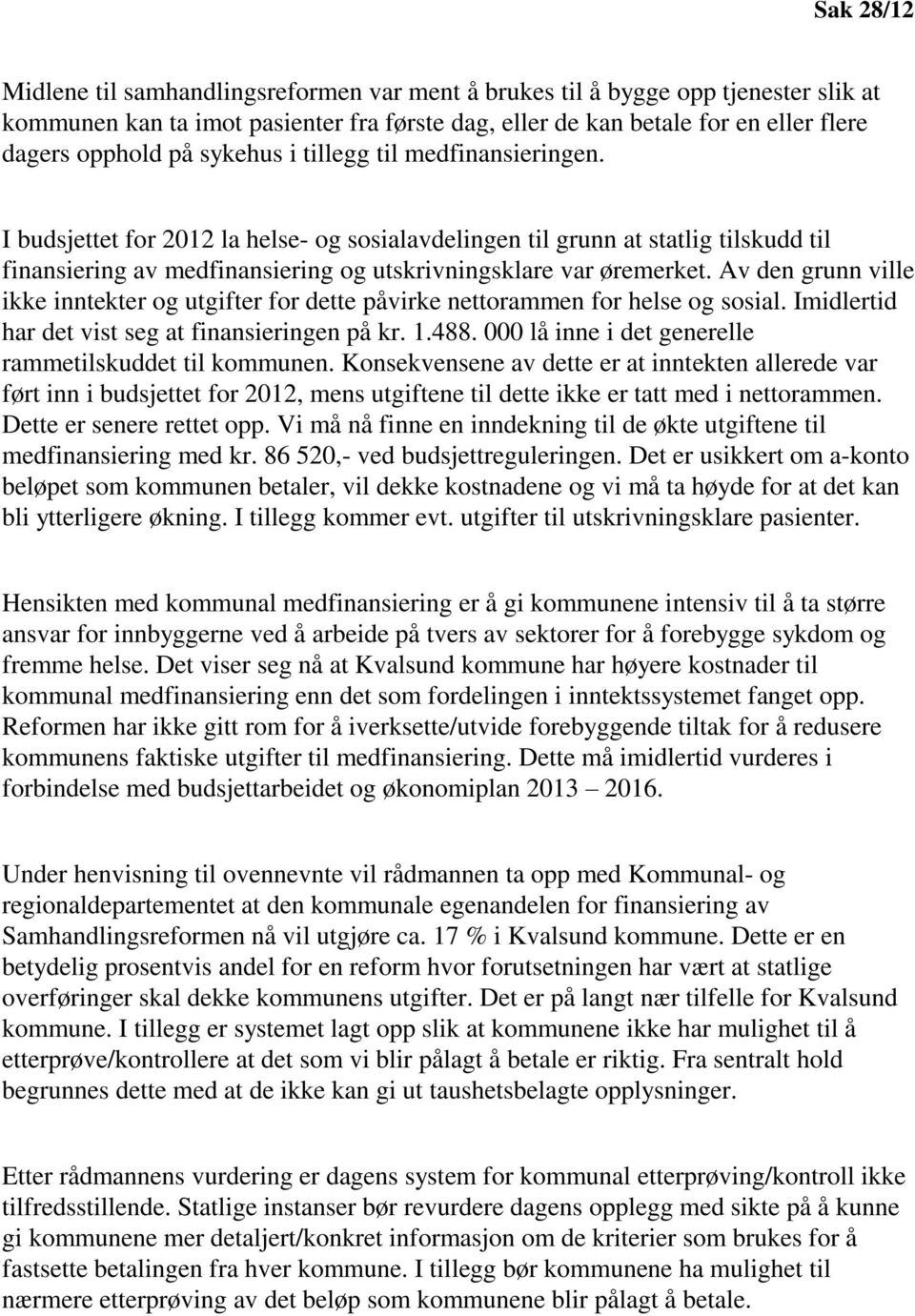 Av den grunn ville ikke inntekter og utgifter for dette påvirke nettorammen for helse og sosial. Imidlertid har det vist seg at finansieringen på kr. 1.488.