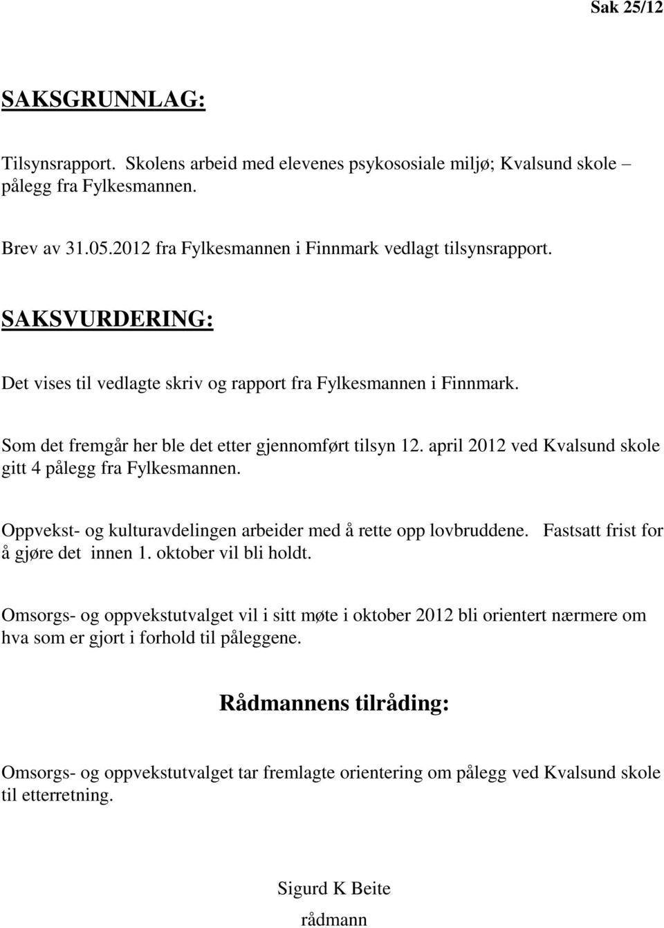 april 2012 ved Kvalsund skole gitt 4 pålegg fra Fylkesmannen. Oppvekst- og kulturavdelingen arbeider med å rette opp lovbruddene. Fastsatt frist for å gjøre det innen 1. oktober vil bli holdt.