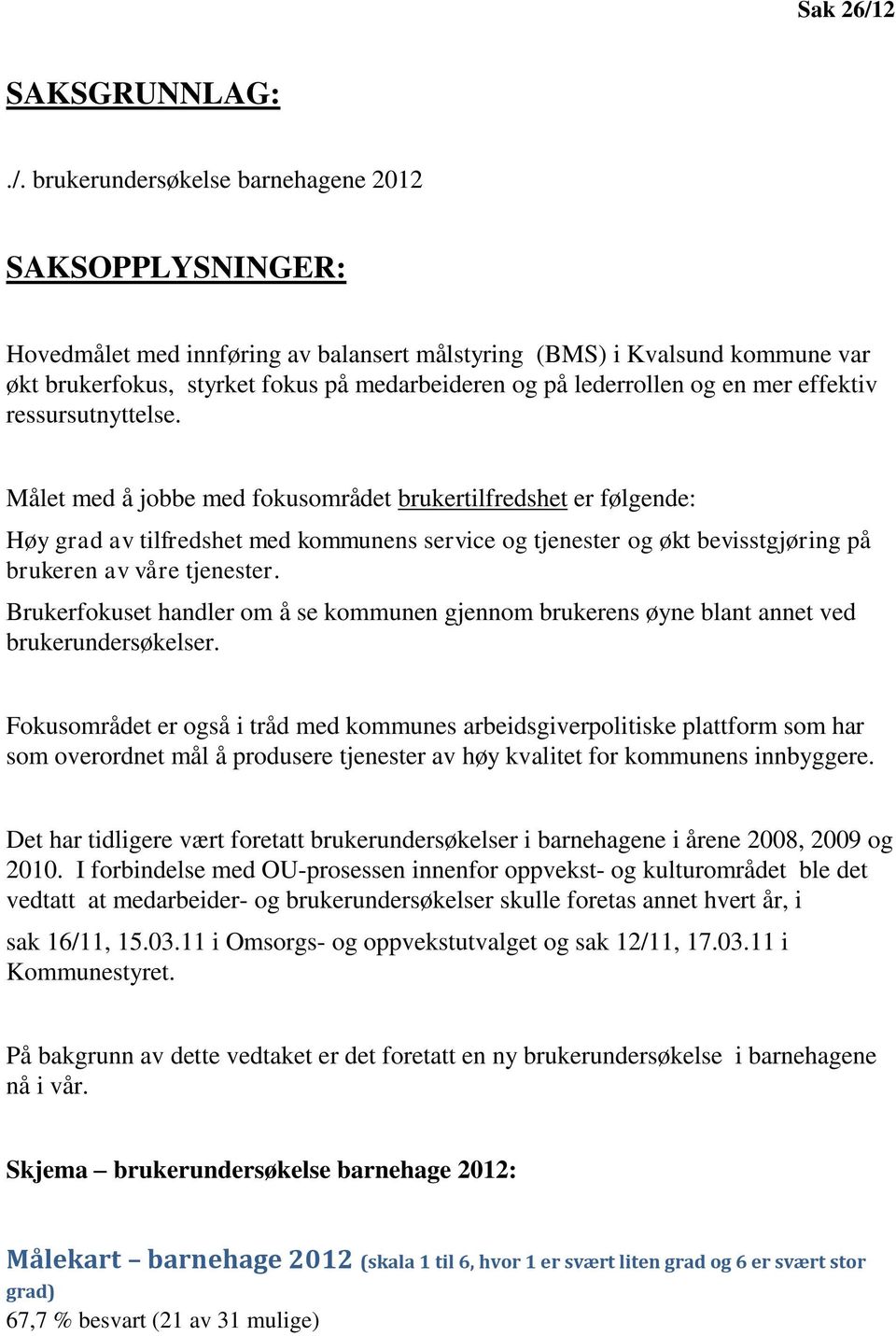 brukerundersøkelse barnehagene 2012 SAKSOPPLYSNINGER: Hovedmålet med innføring av balansert målstyring (BMS) i Kvalsund kommune var økt brukerfokus, styrket fokus på medarbeideren og på lederrollen