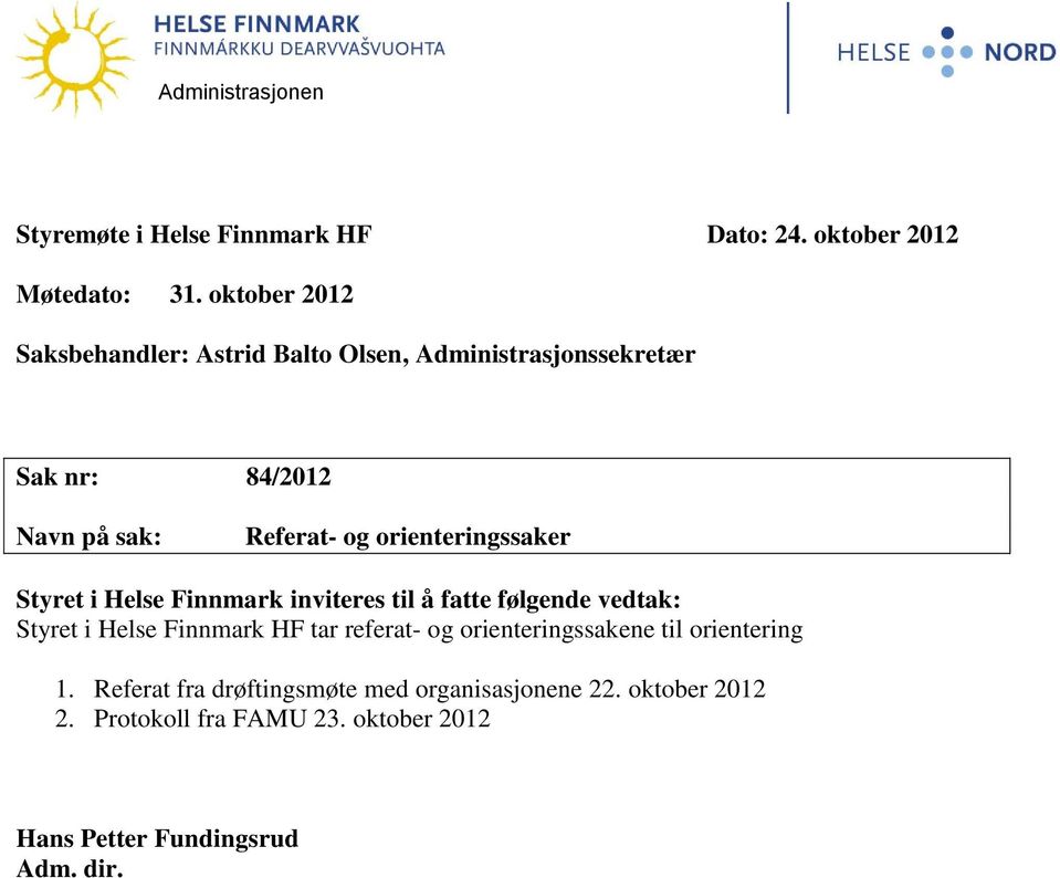 orienteringssaker Styret i Helse Finnmark inviteres til å fatte følgende vedtak: Styret i Helse Finnmark HF tar referat- og