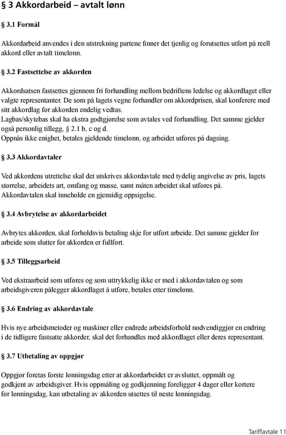 Det samme gjelder også personlig tillegg, 2.1 b, c og d. Oppnås ikke enighet, betales gjeldende timelønn, og arbeidet utføres på dagsing. 3.