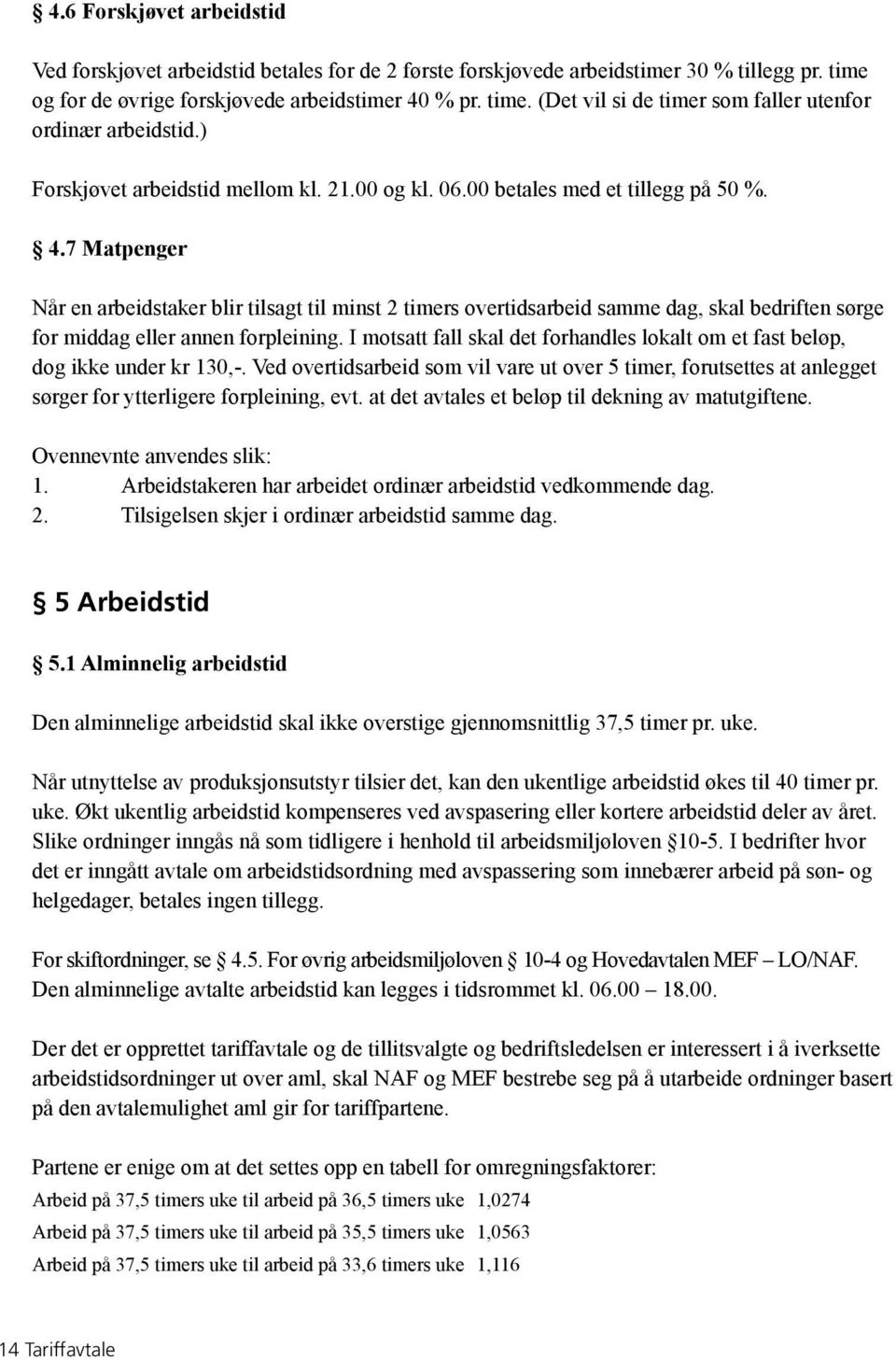 7 Matpenger Når en arbeidstaker blir tilsagt til minst 2 timers overtidsarbeid samme dag, skal bedriften sørge for middag eller annen forpleining.