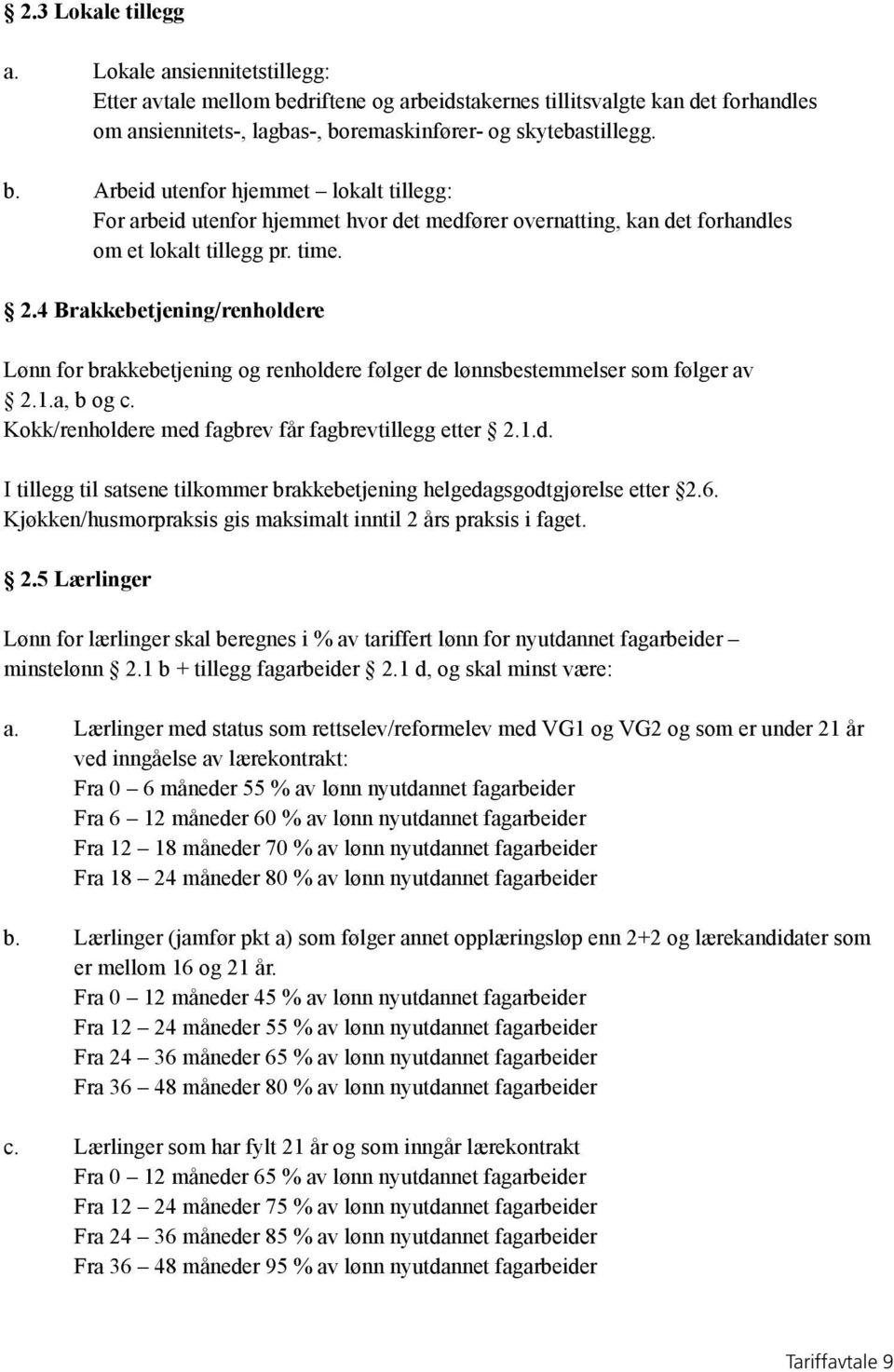 remaskinfører- og skytebastillegg. b. Arbeid utenfor hjemmet lokalt tillegg: For arbeid utenfor hjemmet hvor det medfører overnatting, kan det forhandles om et lokalt tillegg pr. time. 2.