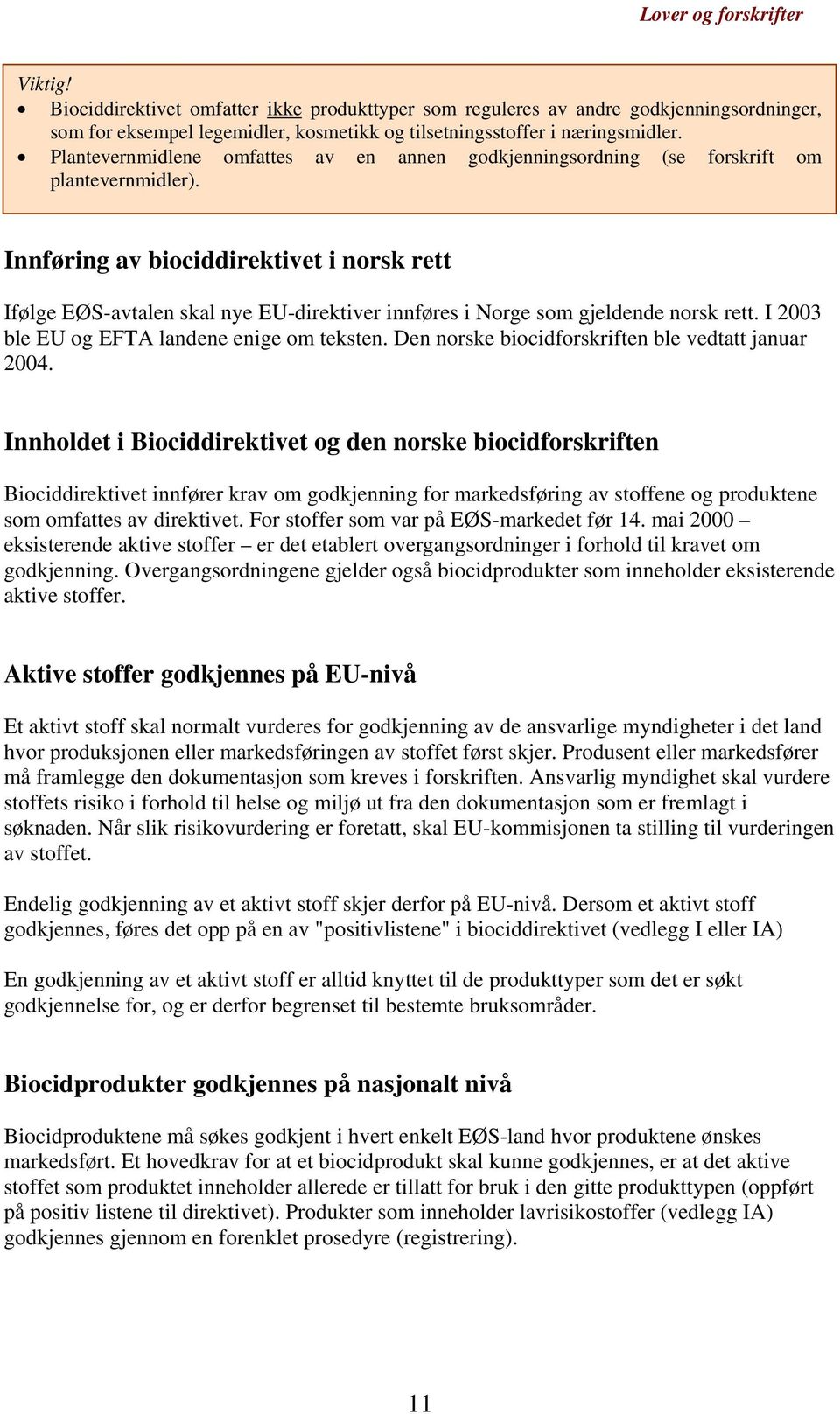 Innføring av biociddirektivet i norsk rett Ifølge EØS-avtalen skal nye EU-direktiver innføres i Norge som gjeldende norsk rett. I 2003 ble EU og EFTA landene enige om teksten.