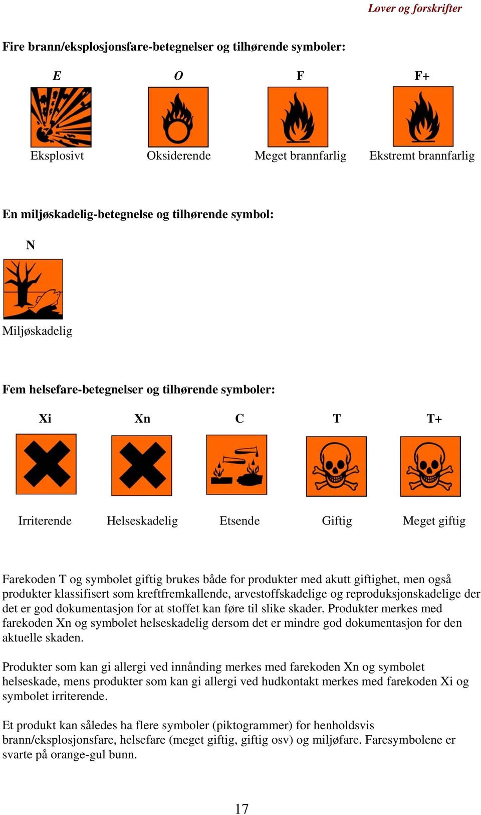 med akutt giftighet, men også produkter klassifisert som kreftfremkallende, arvestoffskadelige og reproduksjonskadelige der det er god dokumentasjon for at stoffet kan føre til slike skader.