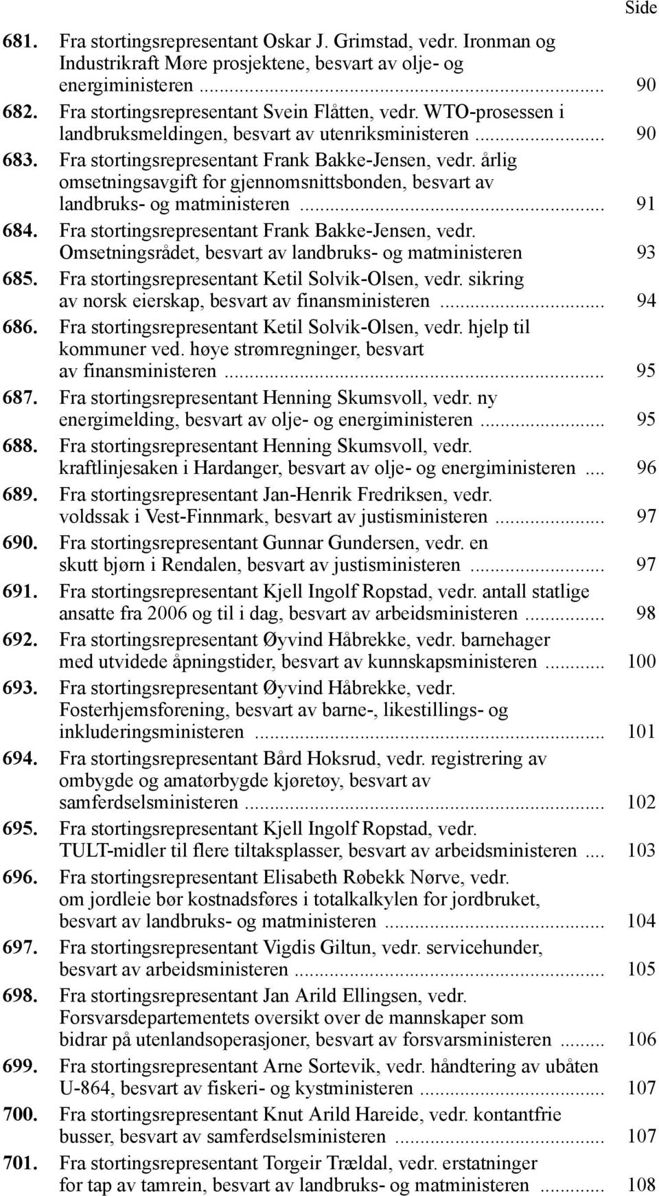 årlig omsetningsavgift for gjennomsnittsbonden, besvart av landbruks- og matministeren... 91 684. Fra stortingsrepresentant Frank Bakke-Jensen, vedr.