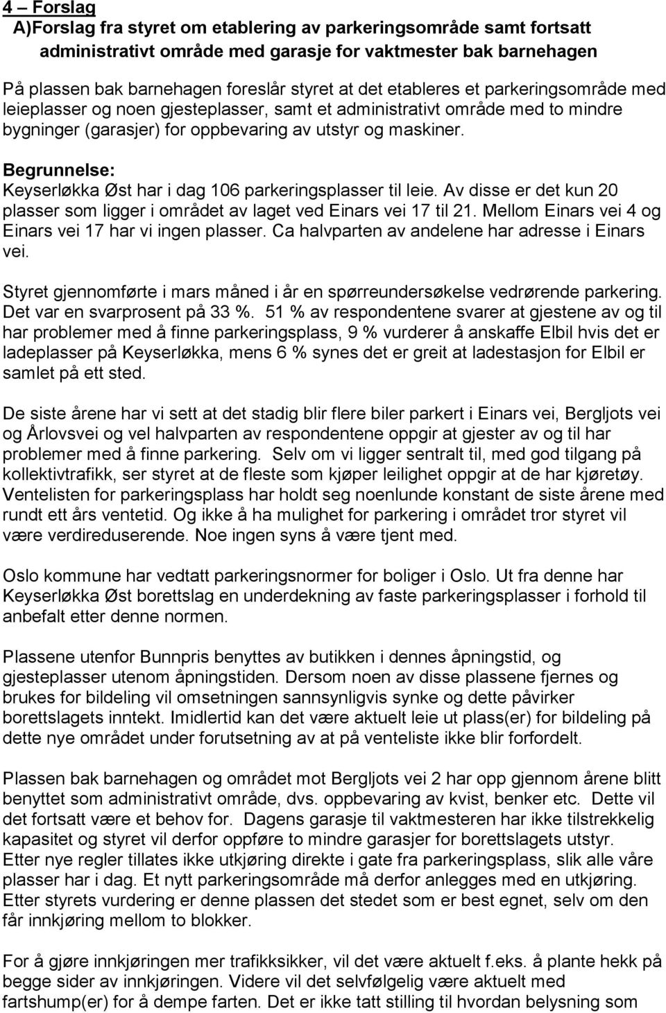 Begrunnelse: Keyserløkka Øst har i dag 106 parkeringsplasser til leie. Av disse er det kun 20 plasser som ligger i området av laget ved Einars vei 17 til 21.