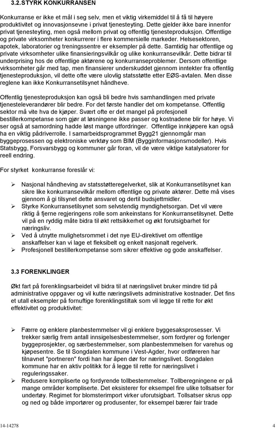 Helsesektoren, apotek, laboratorier og treningssentre er eksempler på dette. Samtidig har offentlige og private virksomheter ulike finansieringsvilkår og ulike konkurransevilkår.