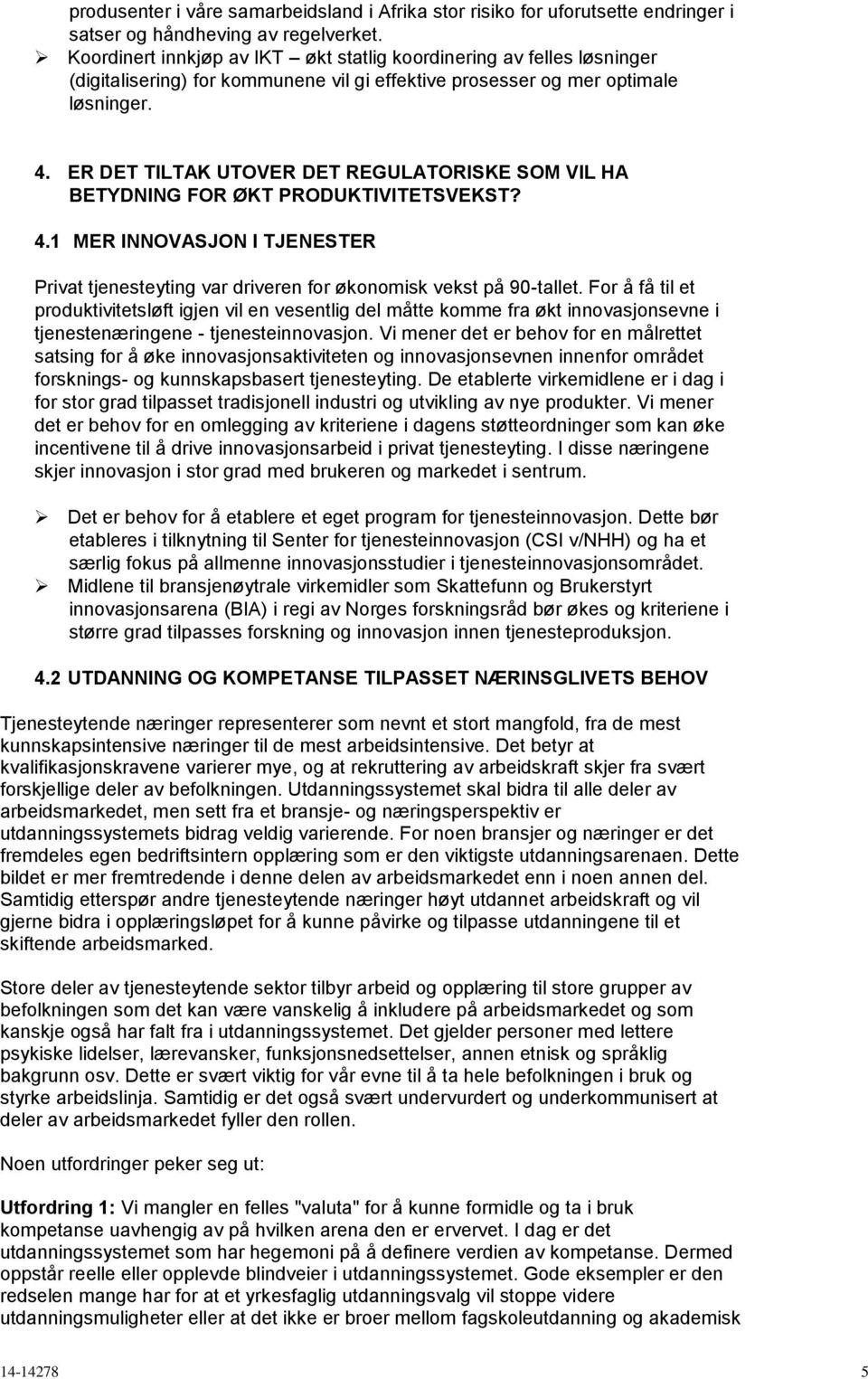 ER DET TILTAK UTOVER DET REGULATORISKE SOM VIL HA BETYDNING FOR ØKT PRODUKTIVITETSVEKST? 4.1 MER INNOVASJON I TJENESTER Privat tjenesteyting var driveren for økonomisk vekst på 90-tallet.