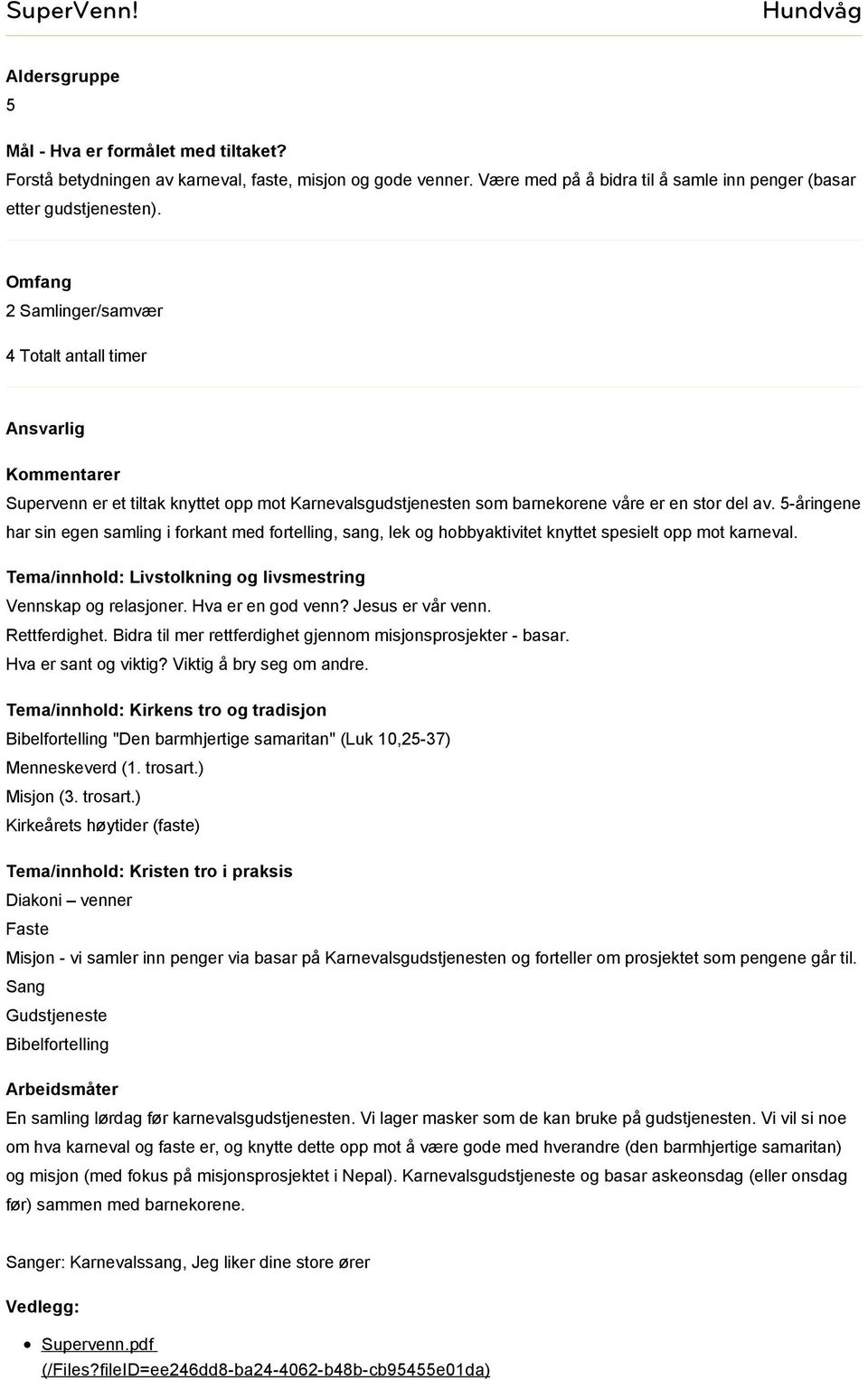 5-åringene har sin egen samling i forkant med fortelling, sang, lek og hobbyaktivitet knyttet spesielt opp mot karneval. Vennskap og relasjoner. Hva er en god venn? Jesus er vår venn. Rettferdighet.