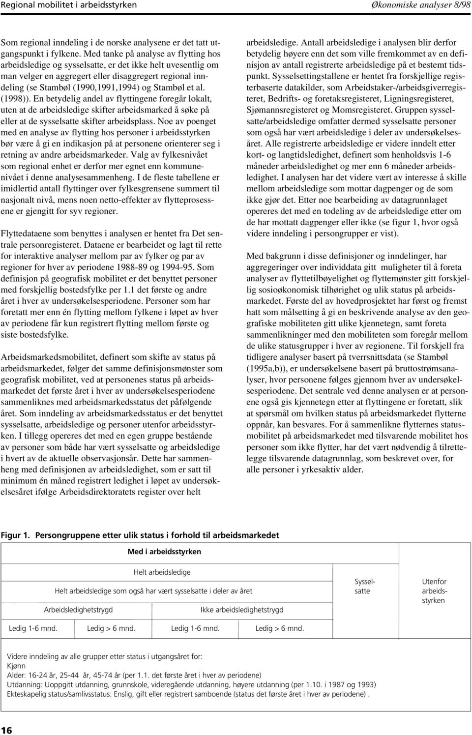 et al. (1998)). En betydelig andel av flyttingene foregår lokalt, uten at de arbeidsledige skifter arbeidsmarked å søke på eller at de sysselsatte skifter arbeidsplass.