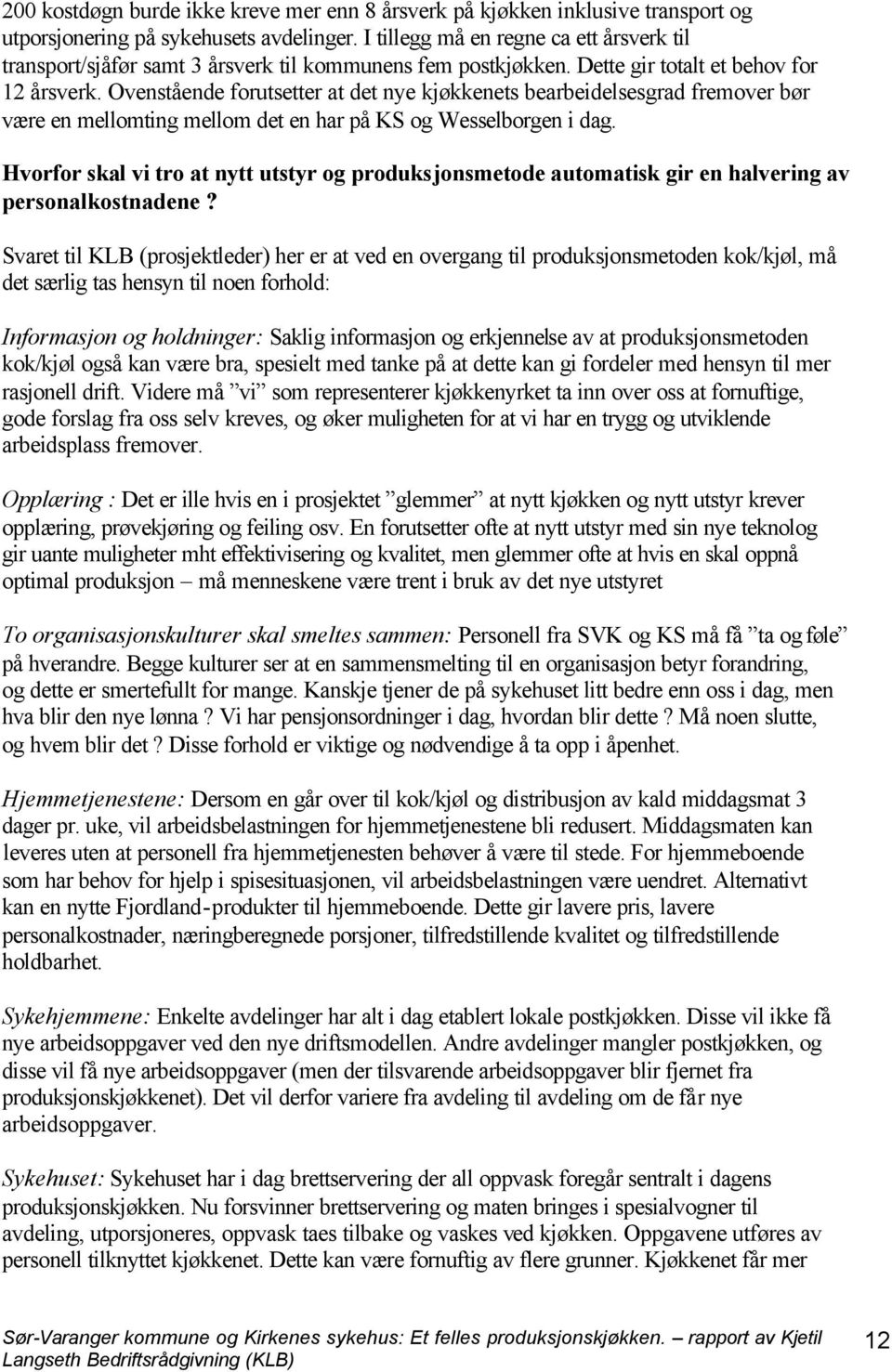 Ovenstående forutsetter at det nye kjøkkenets bearbeidelsesgrad fremover bør være en mellomting mellom det en har på KS og Wesselborgen i dag.