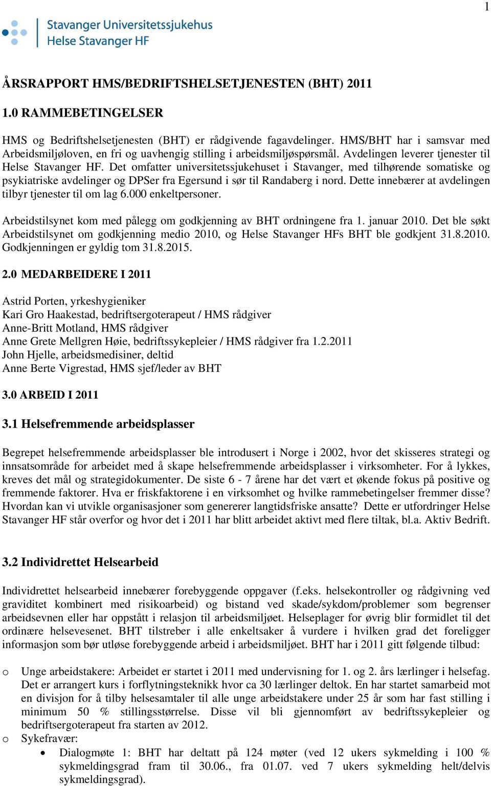 Det mfatter universitetssjukehuset i Stavanger, med tilhørende smatiske g psykiatriske avdelinger g DPSer fra Egersund i sør til Randaberg i nrd.