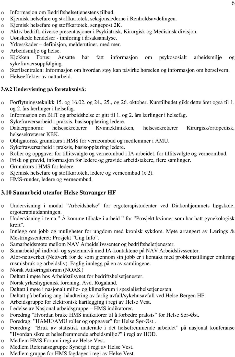 Kjøkken Frus: Ansatte har fått infrmasjn m psykssialt arbeidsmiljø g sykefraværsppfølging. Sterilsentralen: Infrmasjn m hvrdan støy kan påvirke hørselen g infrmasjn m hørselvern.